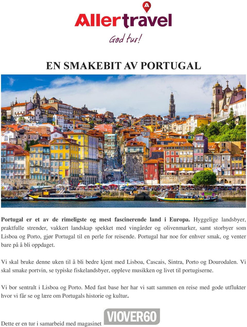Portugal har noe for enhver smak, og venter bare på å bli oppdaget. Vi skal bruke denne uken til å bli bedre kjent med Lisboa, Cascais, Sintra, Porto og Dourodalen.