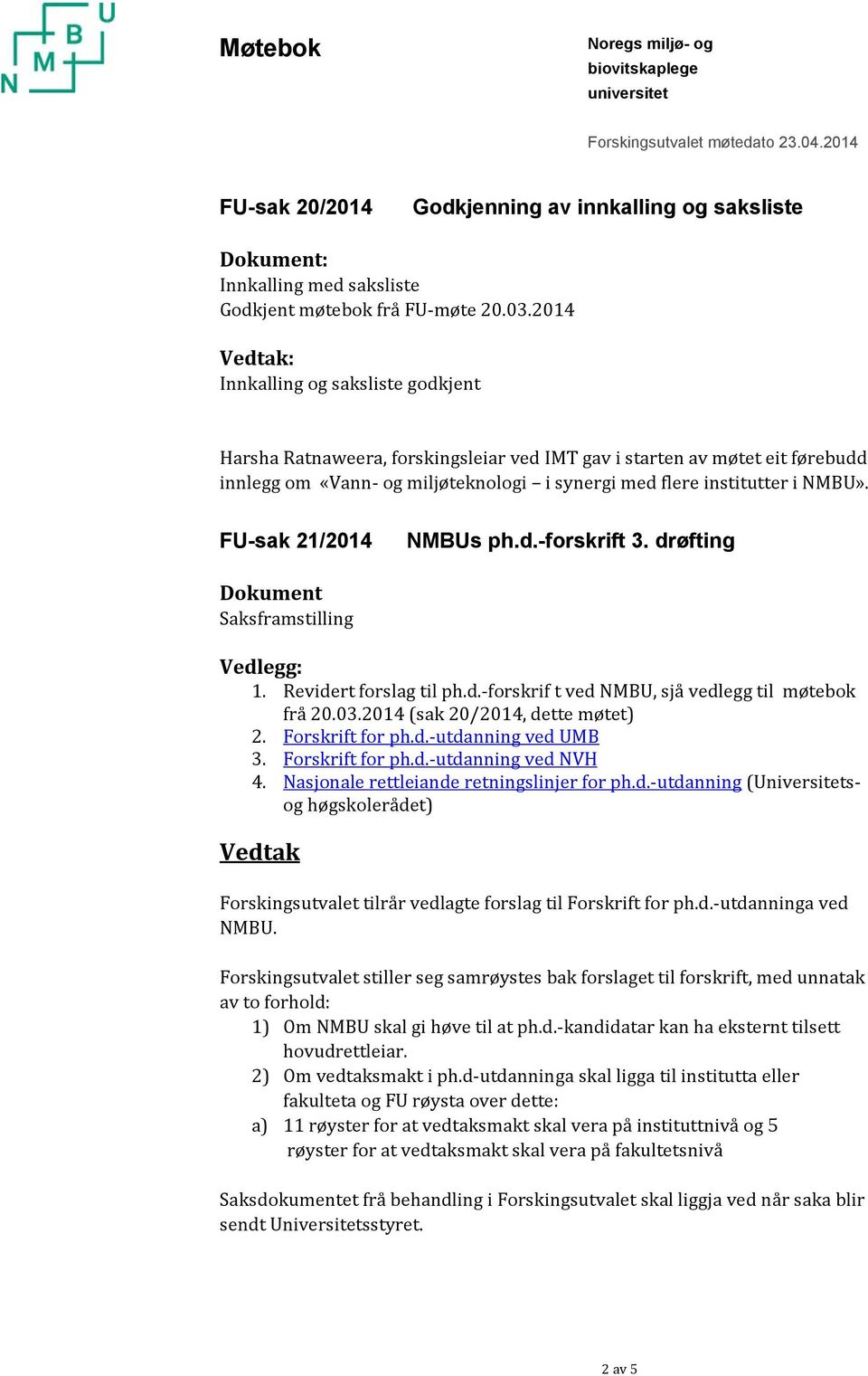 2014 Vedtak: Innkalling og saksliste godkjent Harsha Ratnaweera, forskingsleiar ved IMT gav i starten av møtet eit førebudd innlegg om «Vann og miljøteknologi i synergi med flere institutter i NMBU».