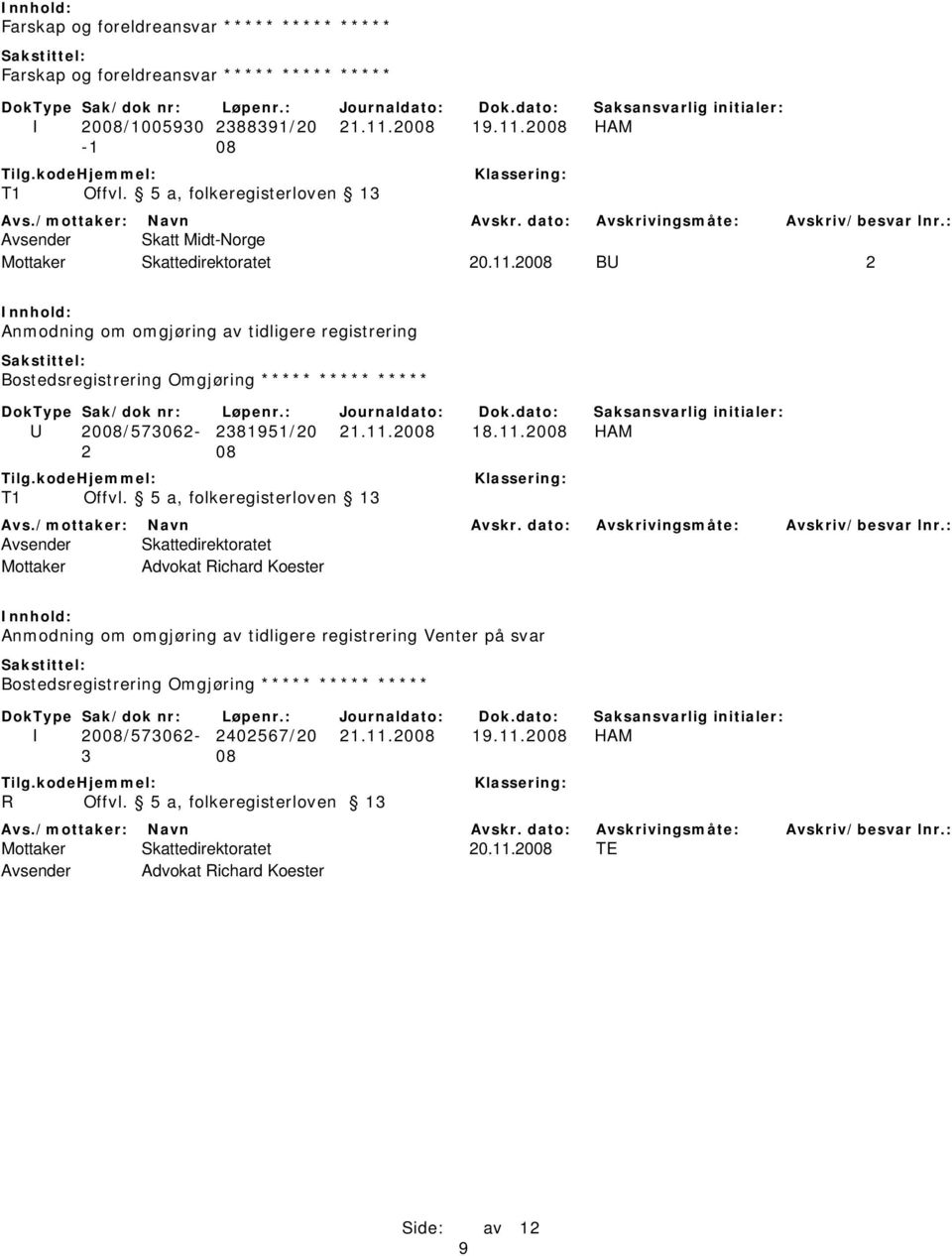 11.2008 18.11.2008 HAM Mottaker Advokat Richard Koester Anmodning om omgjøring av tidligere registrering Venter på svar Bostedsregistrering Omgjøring *****