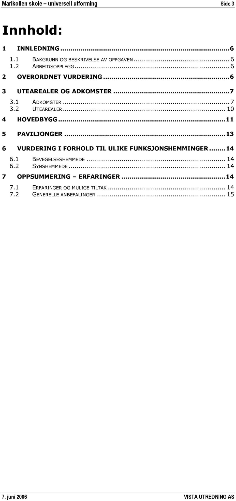 ..11 5 PAVILJONGER...13 6 VURDERING I FORHOLD TIL ULIKE FUNKSJONSHEMMINGER...14 6.1 BEVEGELSESHEMMEDE... 14 6.