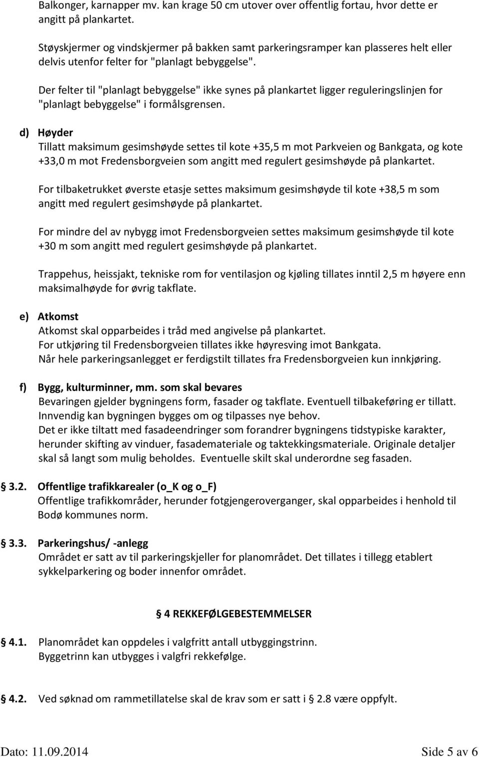 Der felter til "planlagt bebyggelse" ikke synes på plankartet ligger reguleringslinjen for "planlagt bebyggelse" i formålsgrensen.