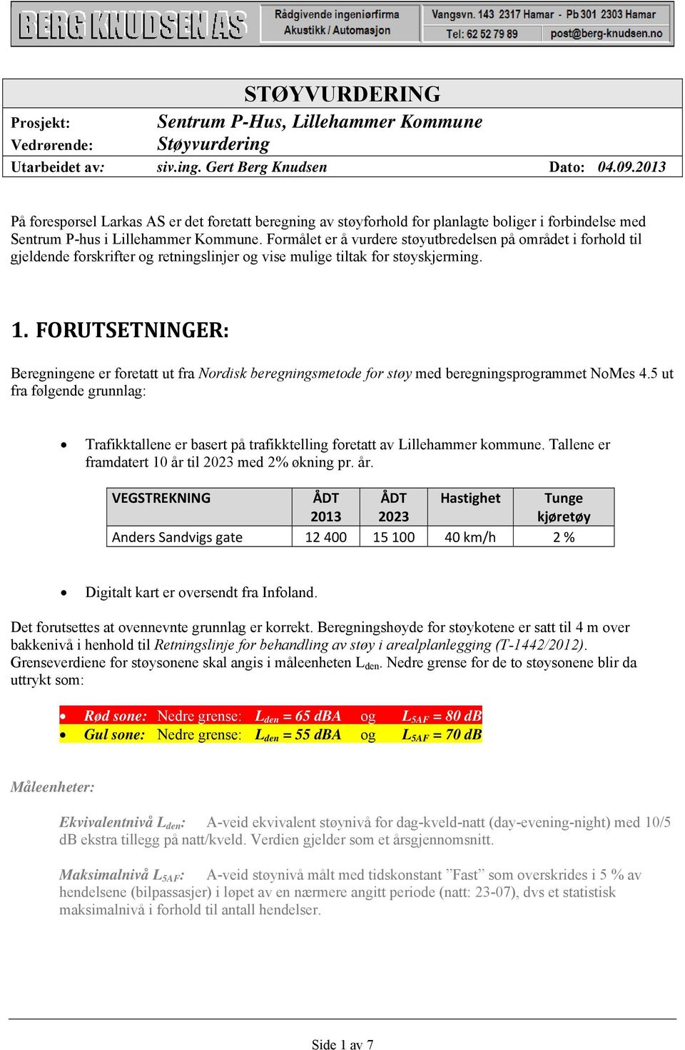 Formålet er å vurdere støyutbredelsen på området i forhold til gjeldende forskrifter og retningslinjer og vise mulige tiltak for støyskjerming. 1.