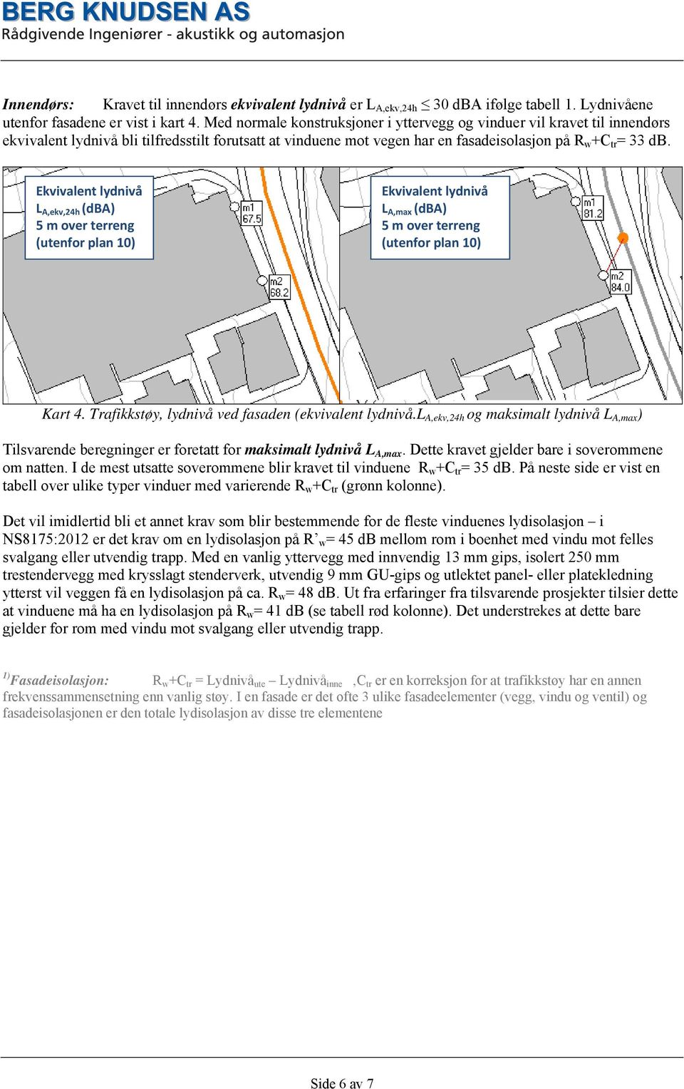 Ekvivalent lydnivå L A,ekv,24h (dba) 5 m over terreng (utenfor plan 10) Ekvivalent lydnivå L A,max (dba) 5 m over terreng (utenfor plan 10) Kart 4.