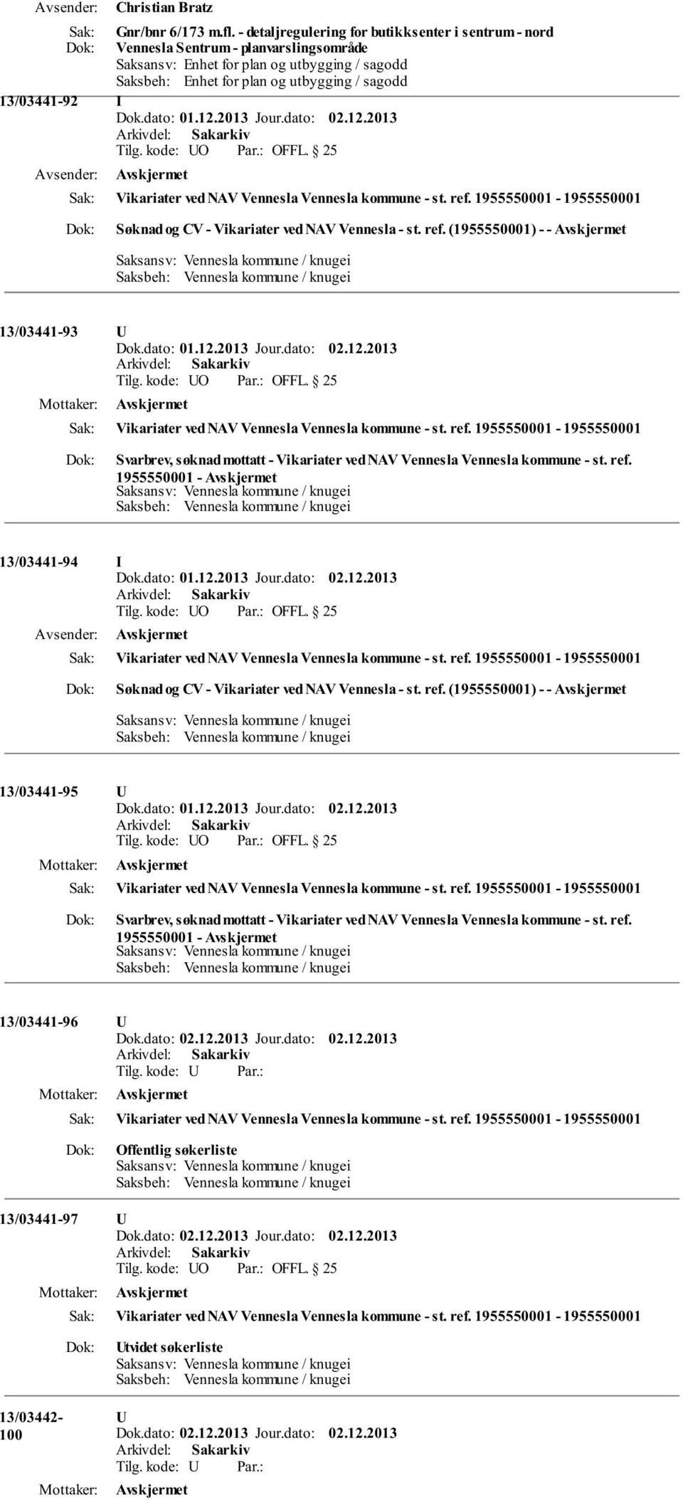 Tilg. kode: O OFFL. 25 Vikariater ved NAV Vennesla Vennesla kommune - st. ref. 1955550001-1955550001 Søknad og CV - Vikariater ved NAV Vennesla - st. ref. (1955550001) - - 13/03441-93 Tilg.