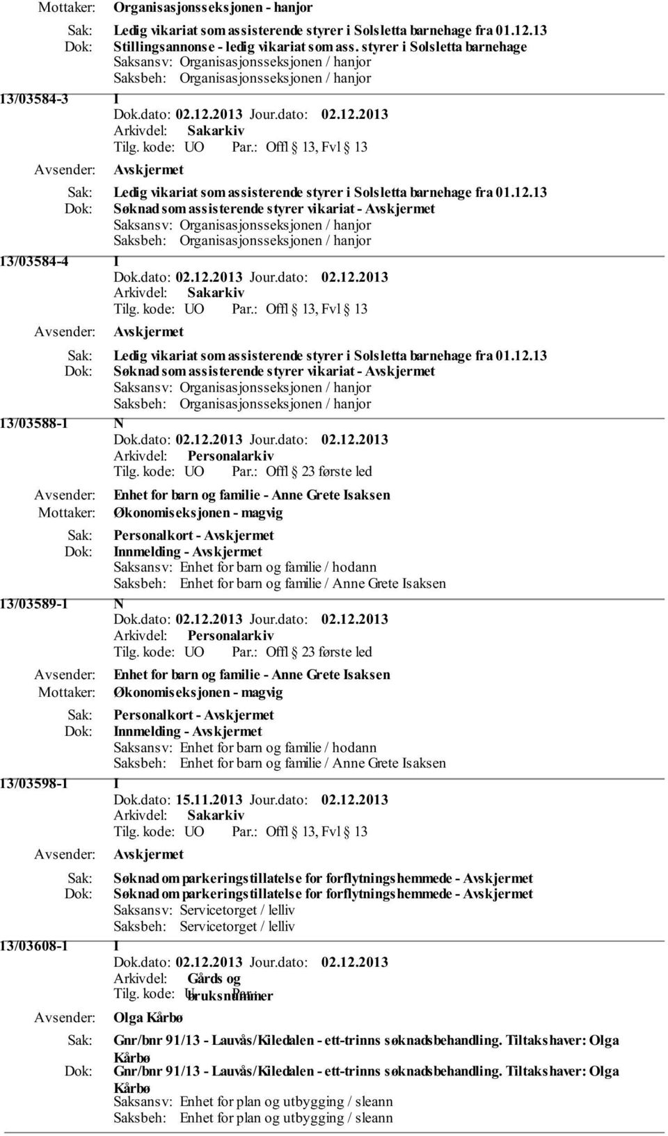 13 Søknad som assisterende styrer vikariat - Saksansv: Organisasjonsseksjonen / hanjor Saksbeh: Organisasjonsseksjonen / hanjor 13/03584-4 I Ledig vikariat som assisterende styrer i Solsletta