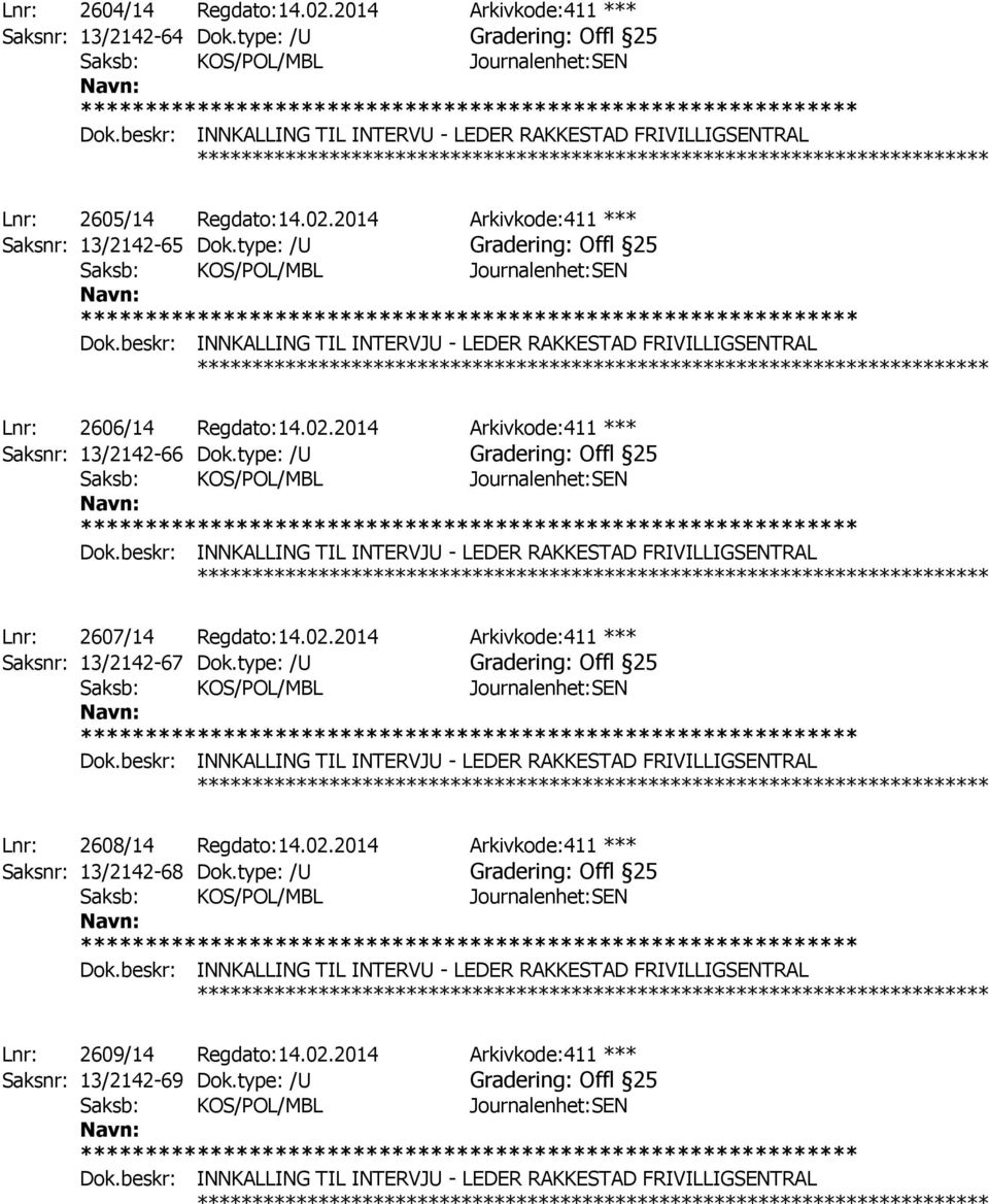 beskr: INNKALLING TIL INTERVJU - LEDER RAKKESTAD FRIVILLIGSENTRAL ************ Lnr: 2606/14 Regdato:14.02.2014 Arkivkode:411 *** Saksnr: 13/2142-66 Dok.type: /U Gradering: Offl 25 Dok.