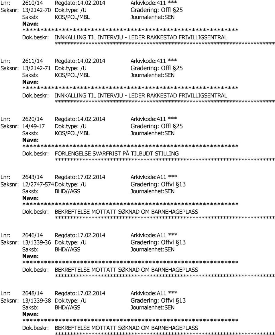 beskr: INNKALLING TIL INTERVJU - LEDER RAKKESTAD FRIVILLIGSENTRAL ************ Lnr: 2620/14 Regdato:14.02.2014 Arkivkode:411 *** Saksnr: 14/49-17 Dok.type: /U Gradering: Offl 25 Dok.