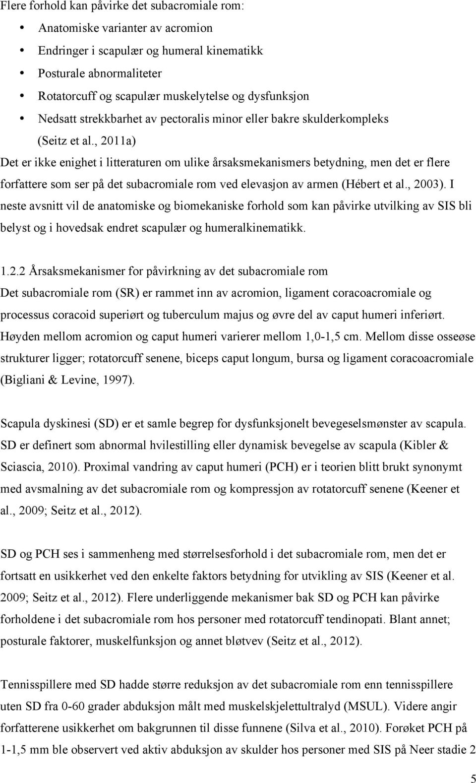 , 2011a) Det er ikke enighet i litteraturen om ulike årsaksmekanismers betydning, men det er flere forfattere som ser på det subacromiale rom ved elevasjon av armen (Hébert et al., 2003).
