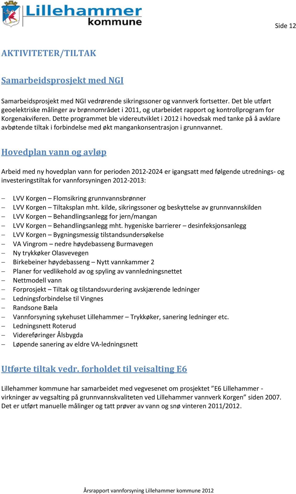 Dette programmet ble videreutviklet i 2012 i hovedsak med tanke på å avklare avbøtende tiltak i forbindelse med økt mangankonsentrasjon i grunnvannet.