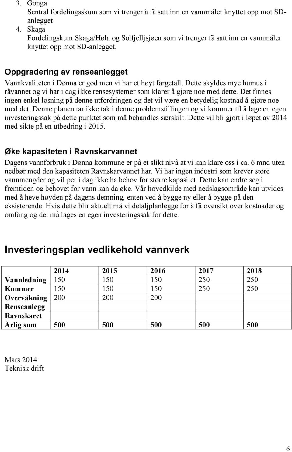 Oppgradering av renseanlegget Vannkvaliteten i Dønna er god men vi har et høyt fargetall. Dette skyldes mye humus i råvannet og vi har i dag ikke rensesystemer som klarer å gjøre noe med dette.