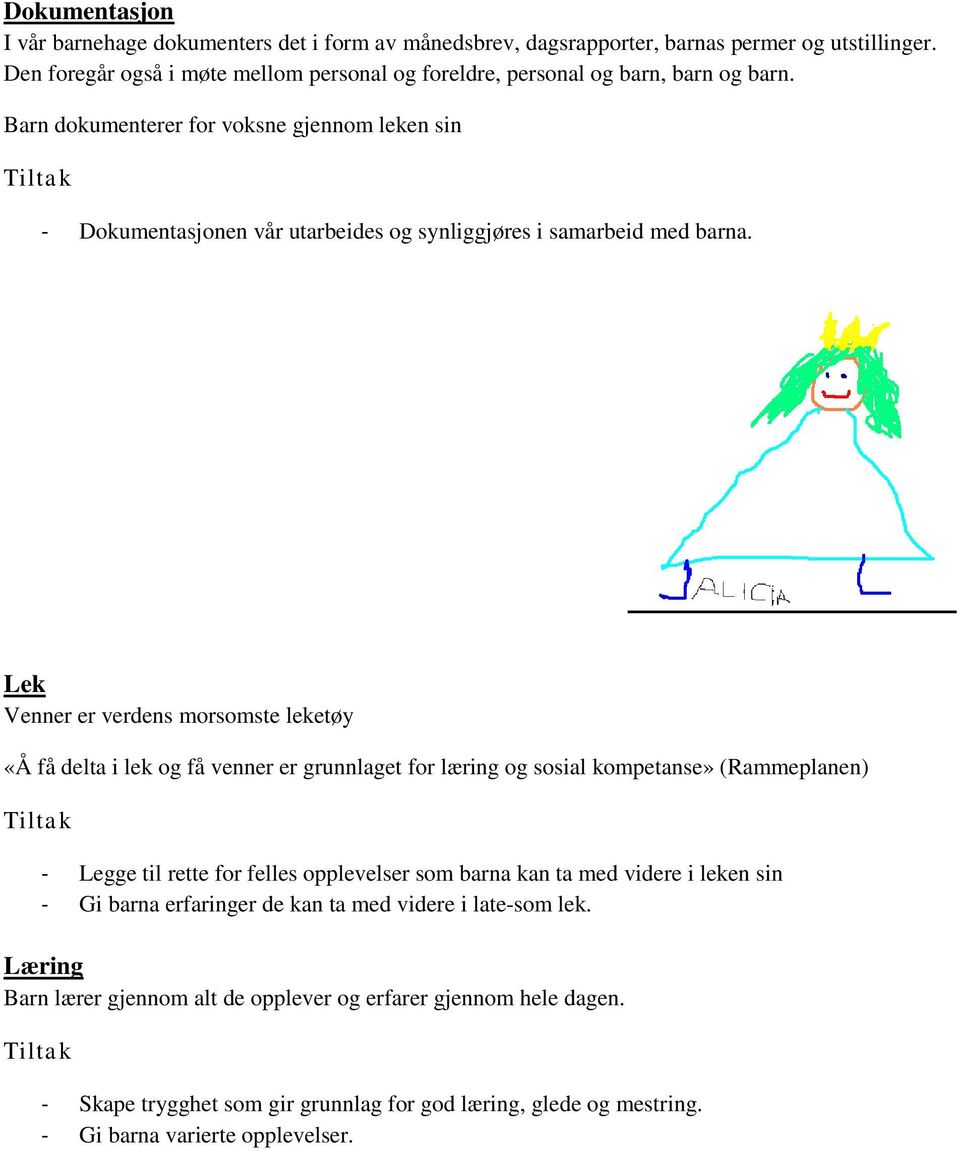 Barn dokumenterer for voksne gjennom leken sin Tiltak - Dokumentasjonen vår utarbeides og synliggjøres i samarbeid med barna.