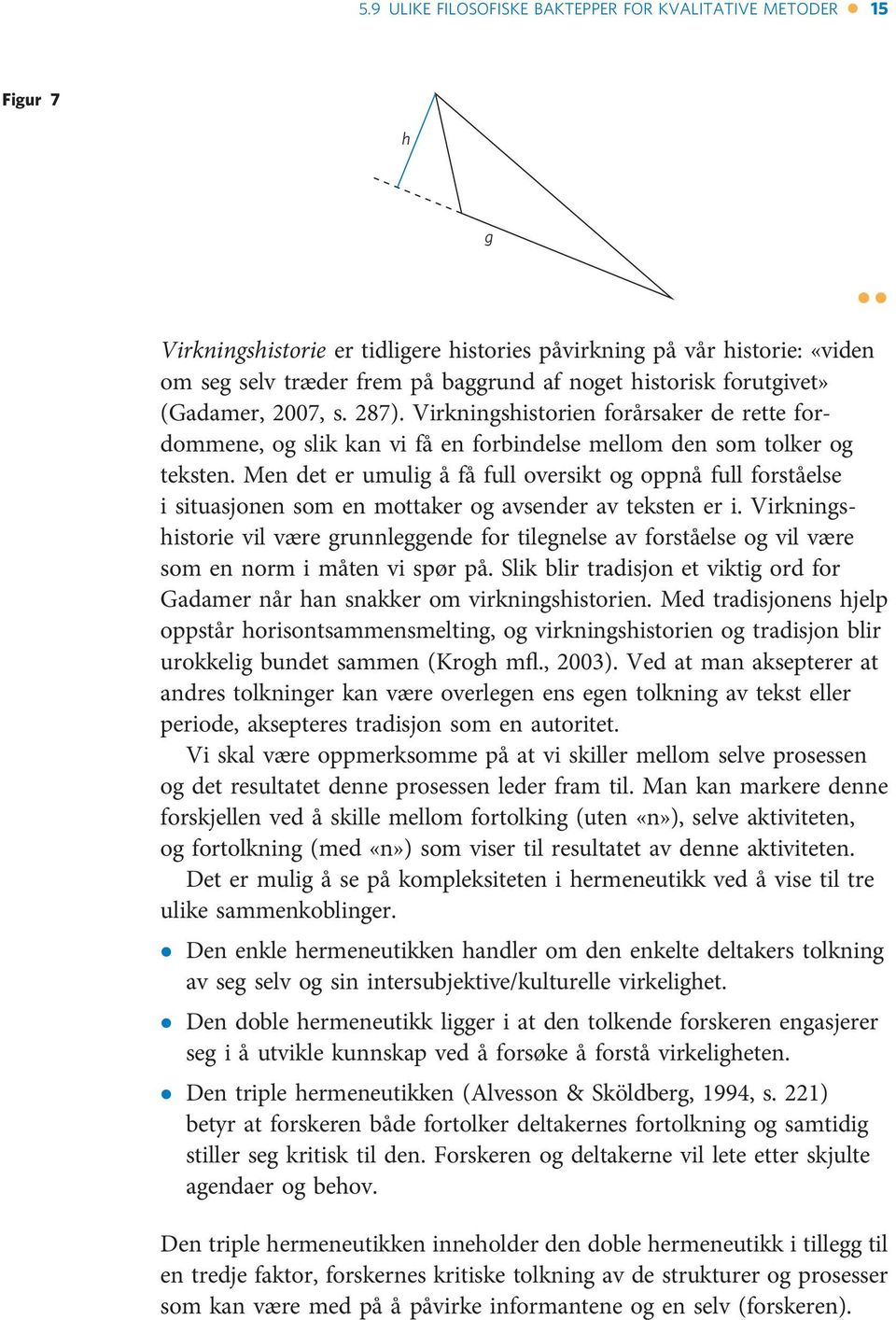 Men det er umulig å få full oversikt og oppnå full forståelse i situasjonen som en mottaker og avsender av teksten er i.