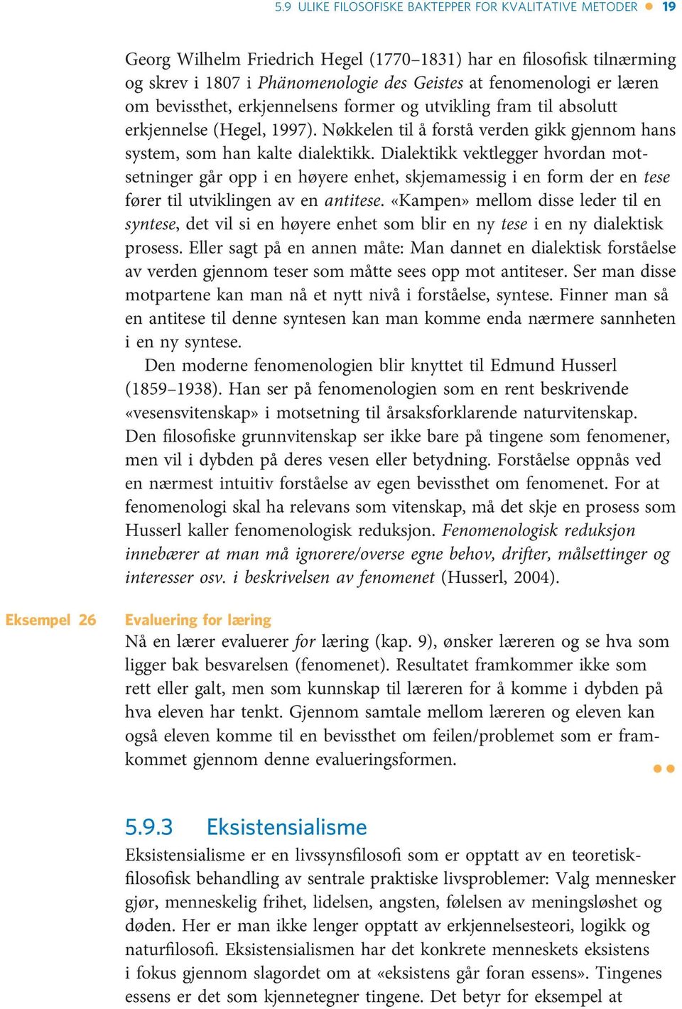 Dialektikk vektlegger hvordan motsetninger går opp i en høyere enhet, skjemamessig i en form der en tese fører til utviklingen av en antitese.