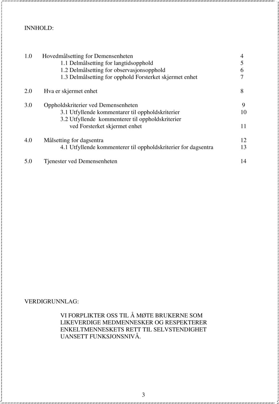 1 Utfyllende kommentarer til oppholdskriterier 10 3.2 Utfyllende kommenterer til oppholdskriterier ved Forsterket skjermet enhet 11 4.0 Målsetting for dagsentra 12 4.