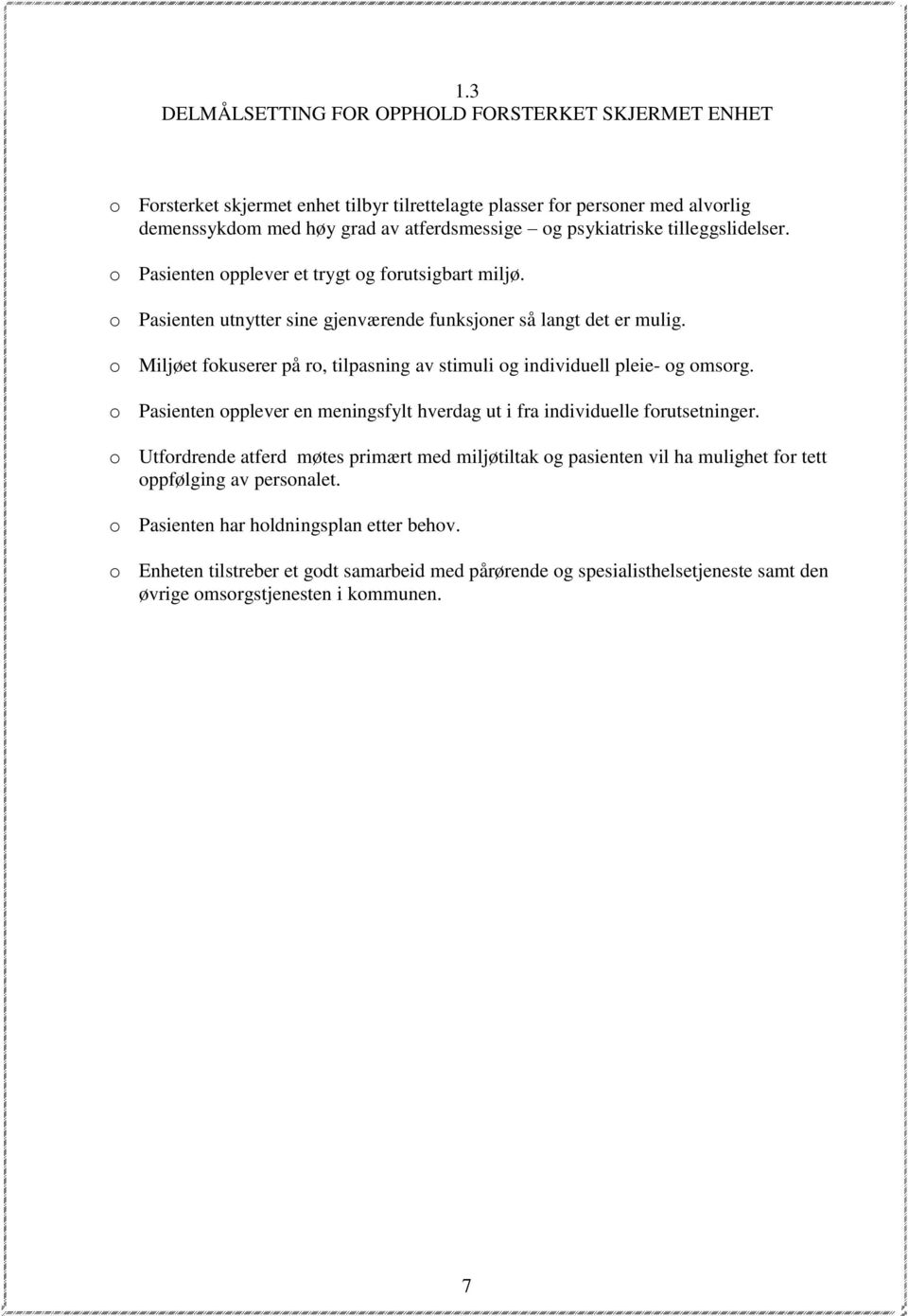 o Miljøet fokuserer på ro, tilpasning av stimuli og individuell pleie- og omsorg. o Pasienten opplever en meningsfylt hverdag ut i fra individuelle forutsetninger.