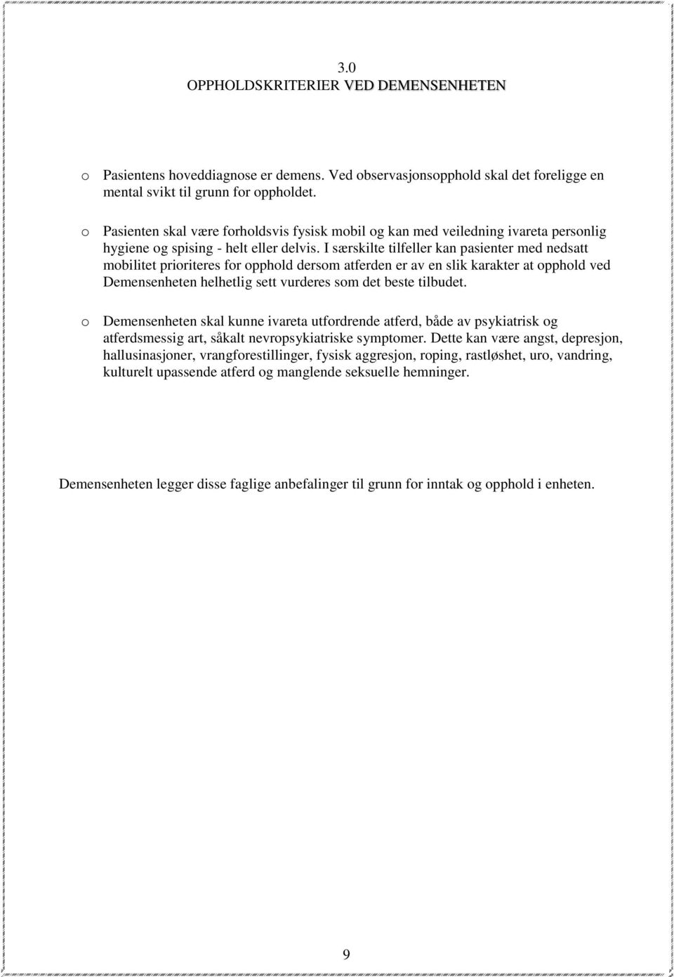 I særskilte tilfeller kan pasienter med nedsatt mobilitet prioriteres for opphold dersom atferden er av en slik karakter at opphold ved Demensenheten helhetlig sett vurderes som det beste tilbudet.