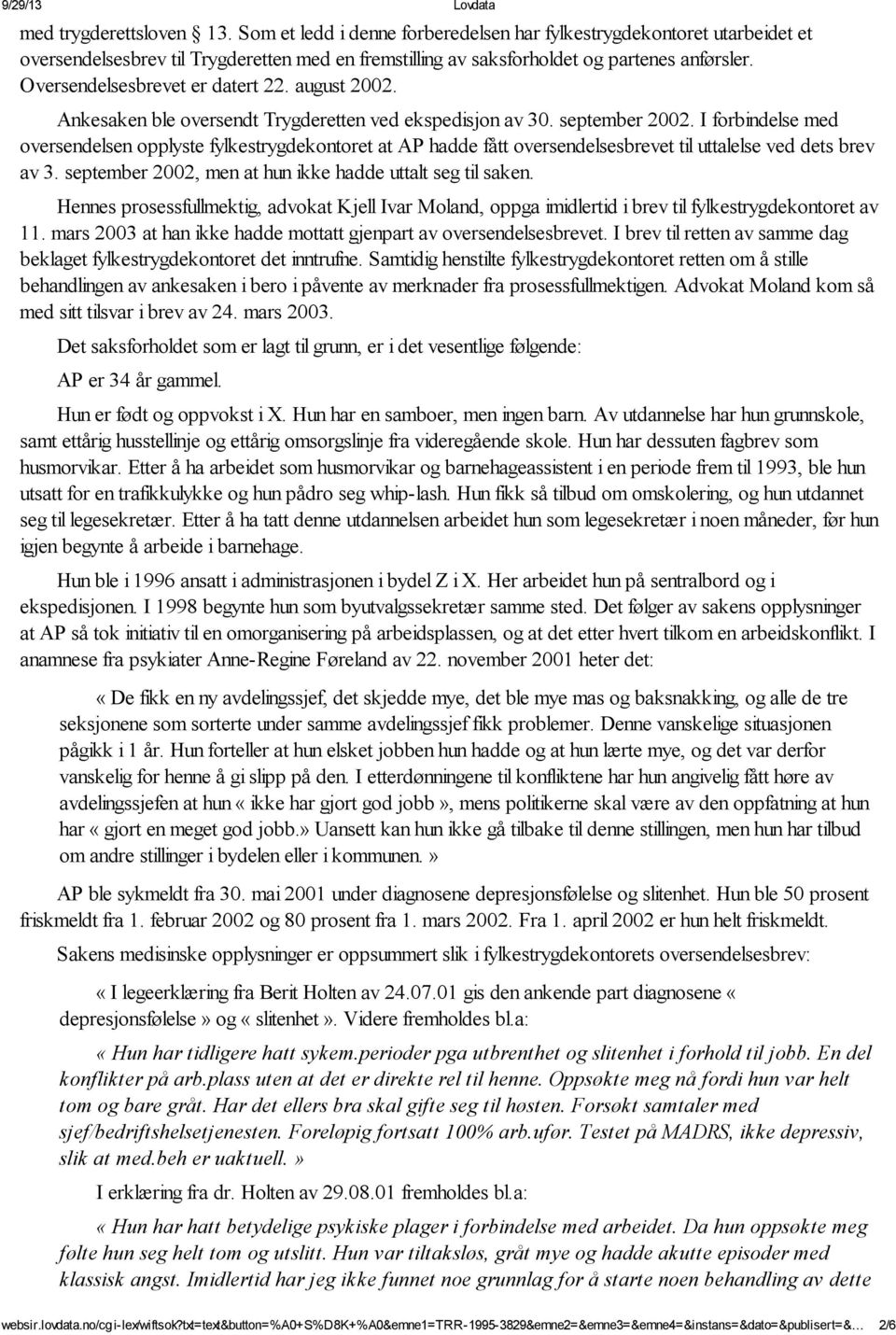 I forbindelse med oversendelsen opplyste fylkestrygdekontoret at AP hadde fått oversendelsesbrevet til uttalelse ved dets brev av 3. september 2002, men at hun ikke hadde uttalt seg til saken.