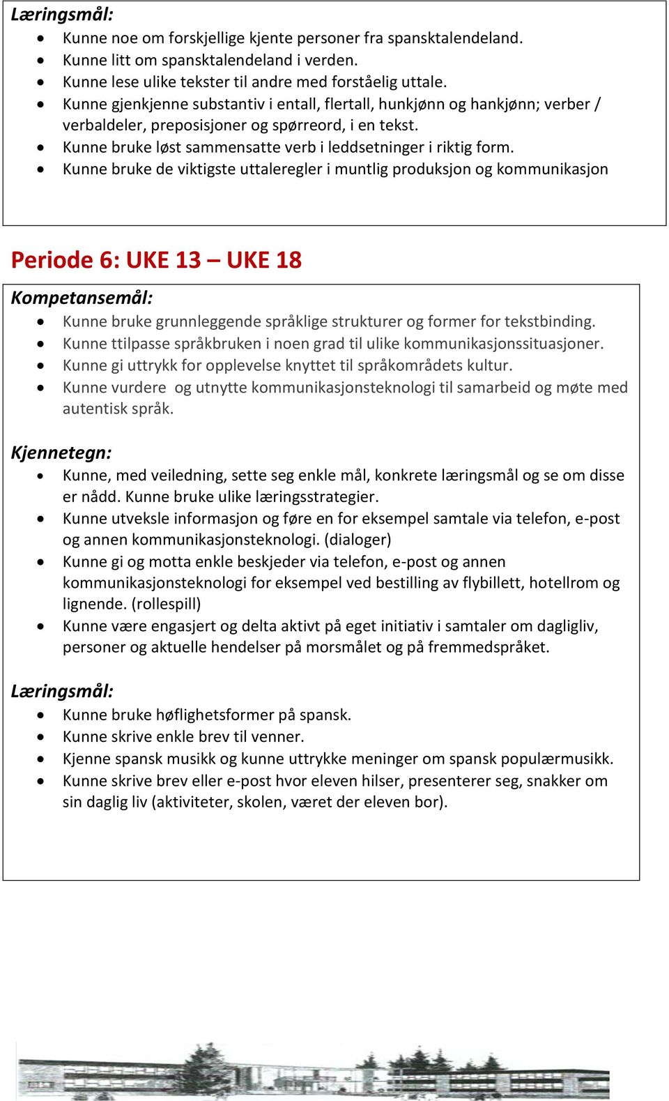 Kunne bruke de viktigste uttaleregler i muntlig produksjon og kommunikasjon Periode 6: UKE 13 UKE 18 Kunne bruke grunnleggende språklige strukturer og former for tekstbinding.