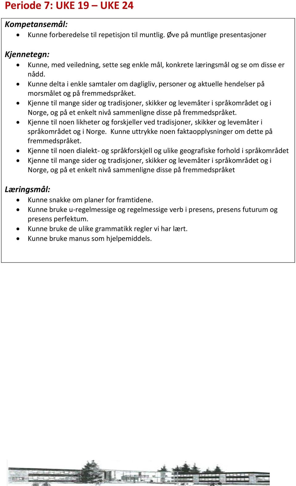 Norge, og på et enkelt nivå sammenligne disse på fremmedspråket. Kjenne til noen likheter og forskjeller ved tradisjoner, skikker og levemåter i språkområdet og i Norge.