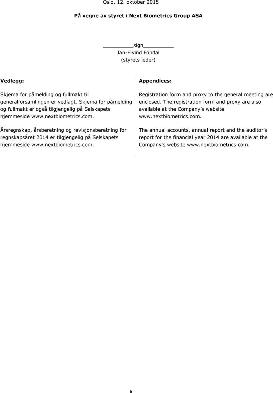 Årsregnskap, årsberetning og revisjonsberetning for regnskapsåret 2014 er tilgjengelig på Selskapets hjemmeside www.nextbiometrics.com.