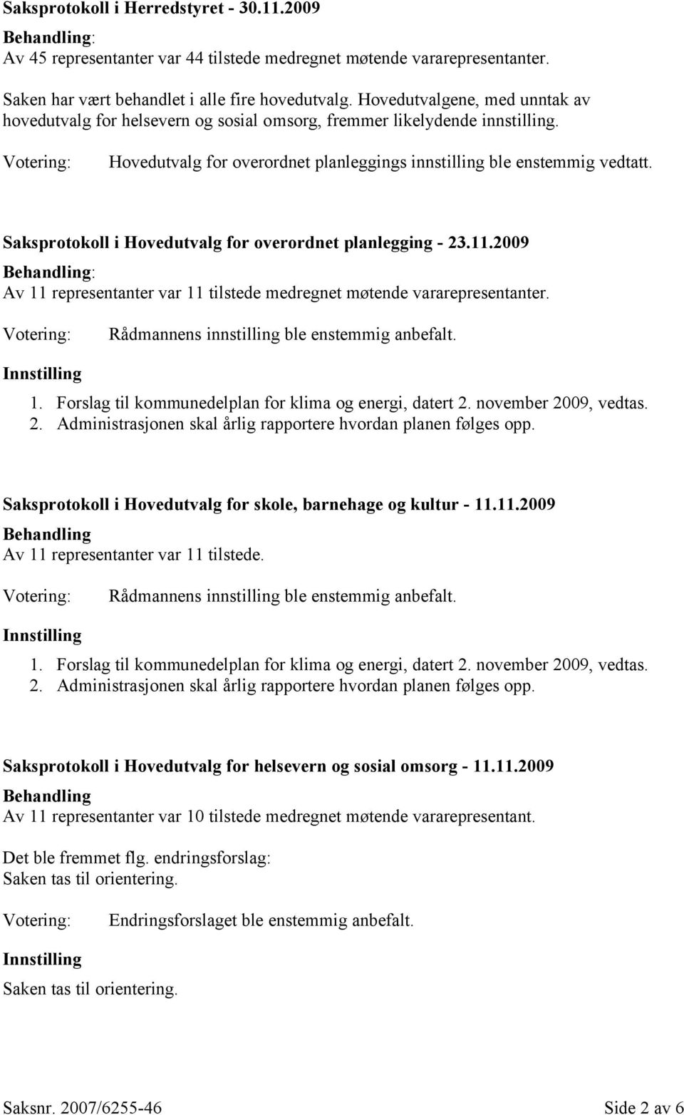 Saksprotokoll i Hovedutvalg for overordnet planlegging - 23.11.2009 Behandling: Av 11 representanter var 11 tilstede medregnet møtende vararepresentanter.