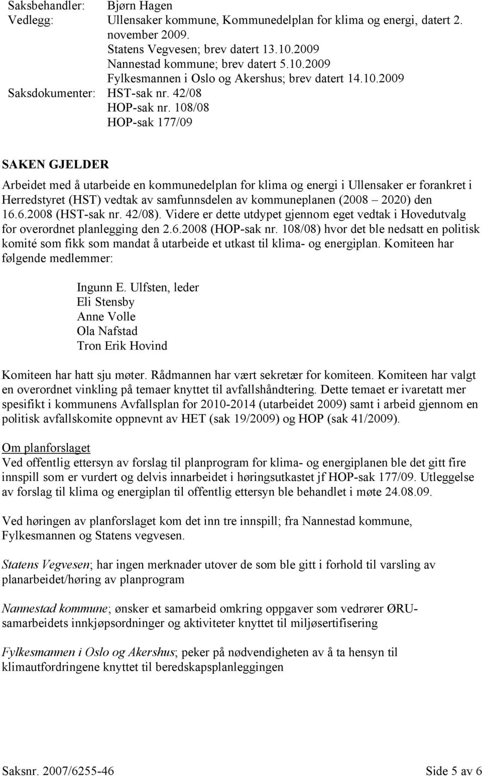 108/08 HOP-sak 177/09 SAKEN GJELDER Arbeidet med å utarbeide en kommunedelplan for klima og energi i Ullensaker er forankret i Herredstyret (HST) vedtak av samfunnsdelen av kommuneplanen (2008 2020)