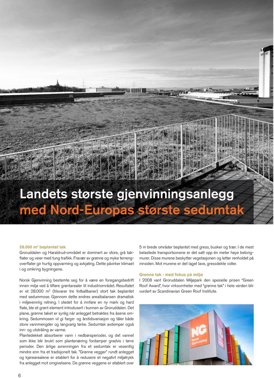 Norsk Gjenvinning bestemte seg for å være en foregangsbedrift innen miljø ved å tilføre grøntarealer til industriområdet. Resultatet er et 28.