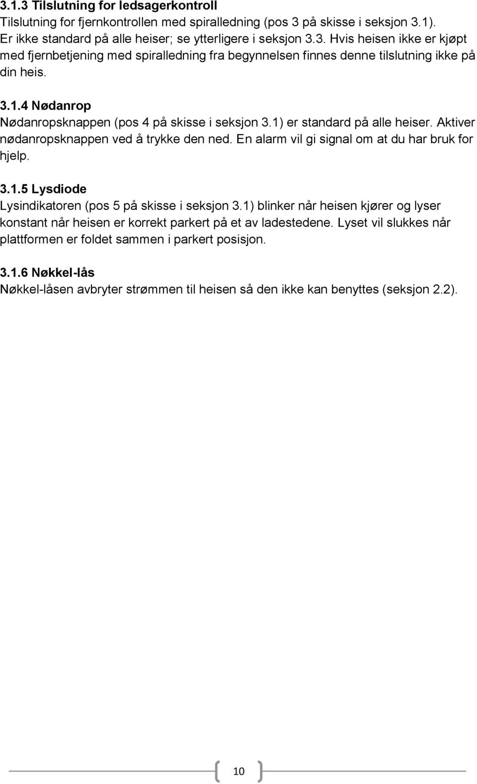 1) blinker når heisen kjører og lyser konstant når heisen er korrekt parkert på et av ladestedene. Lyset vil slukkes når plattformen er foldet sammen i parkert posisjon. 3.1.6 Nøkkel-lås Nøkkel-låsen avbryter strømmen til heisen så den ikke kan benyttes (seksjon 2.