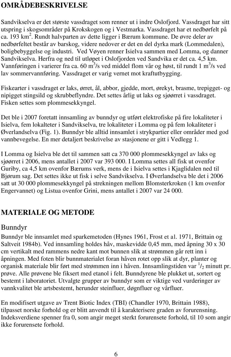 Ved Vøyen renner Isielva sammen med Lomma, og danner Sandvikselva. Herfra og ned til utløpet i Oslofjorden ved Sandvika er det ca. 4,5 km. Vannføringen i varierer fra ca.