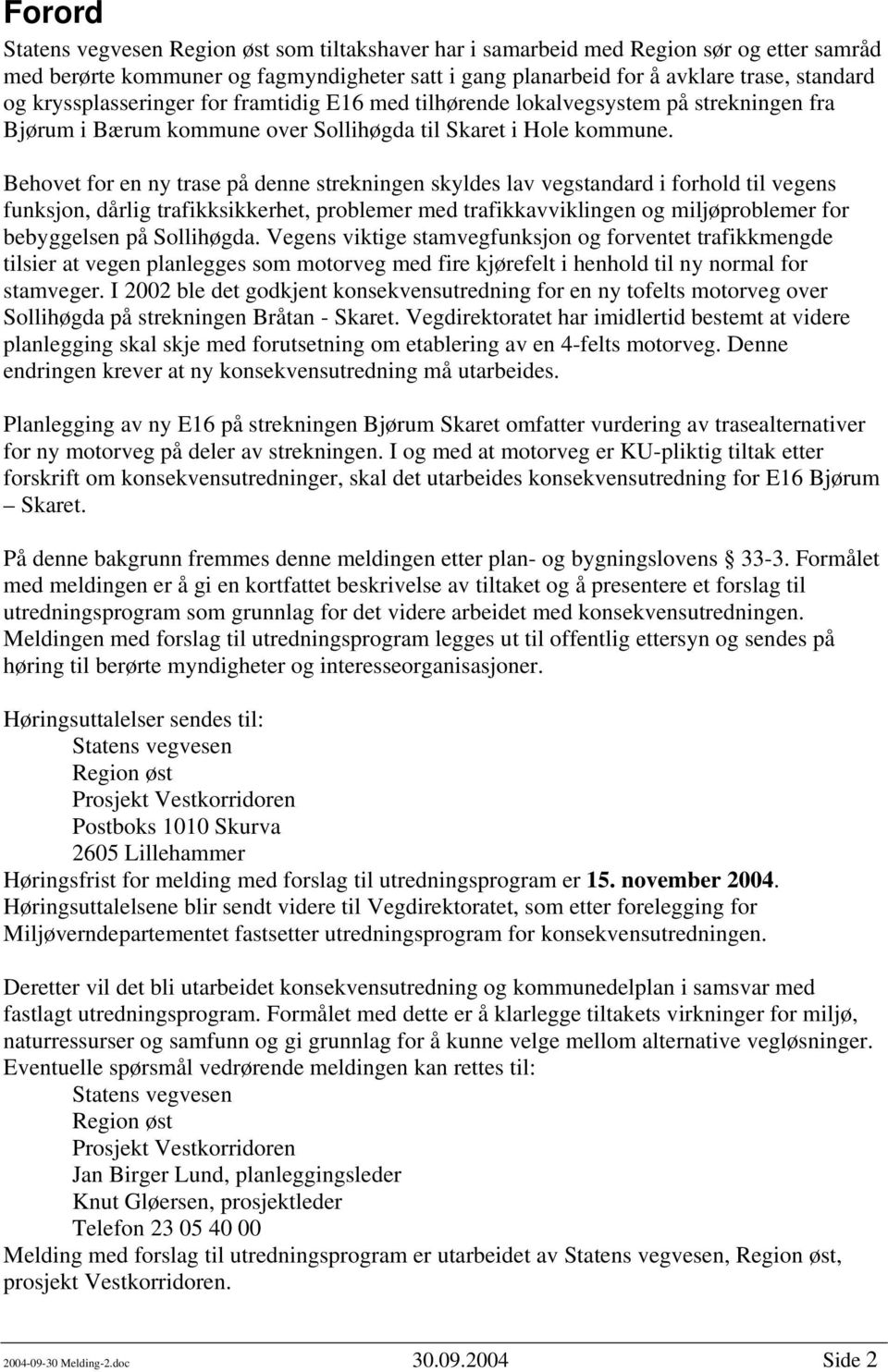 Behovet for en ny trase på denne strekningen skyldes lav vegstandard i forhold til vegens funksjon, dårlig trafikksikkerhet, problemer med trafikkavviklingen og miljøproblemer for bebyggelsen på