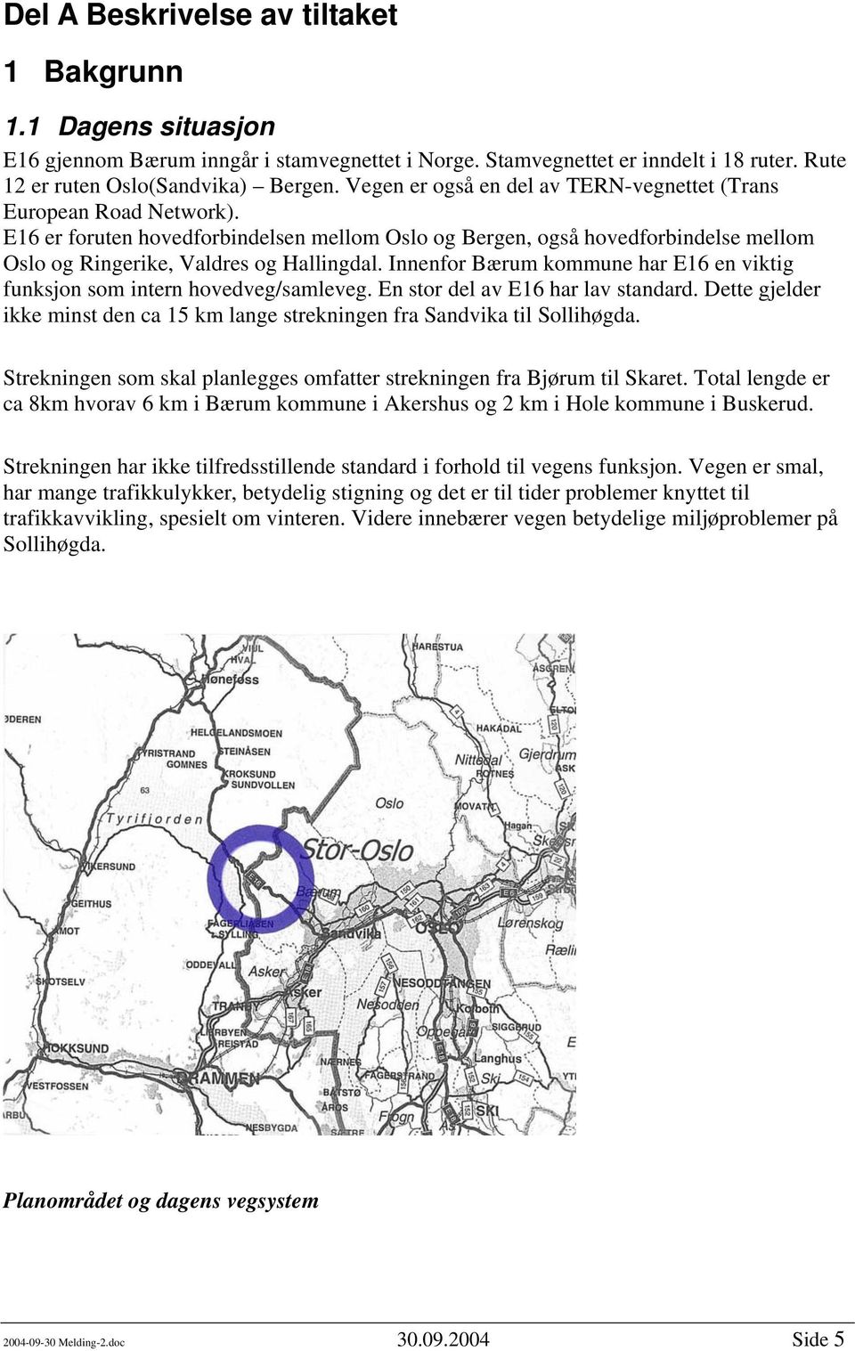 Innenfor Bærum kommune har E16 en viktig funksjon som intern hovedveg/samleveg. En stor del av E16 har lav standard.