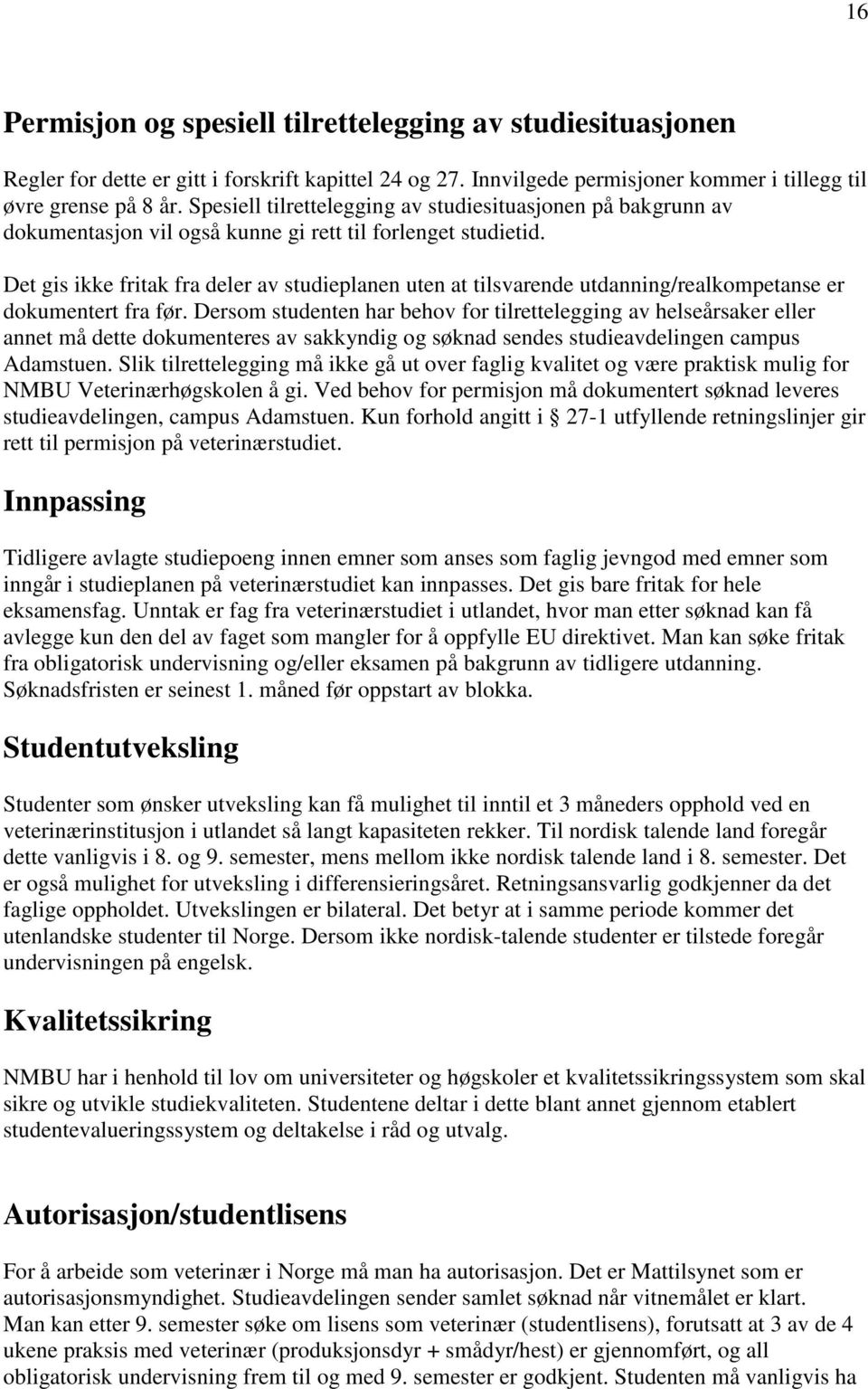 Det gis ikke fritak fra deler av studieplanen uten at tilsvarende utdanning/realkompetanse er dokumentert fra før.