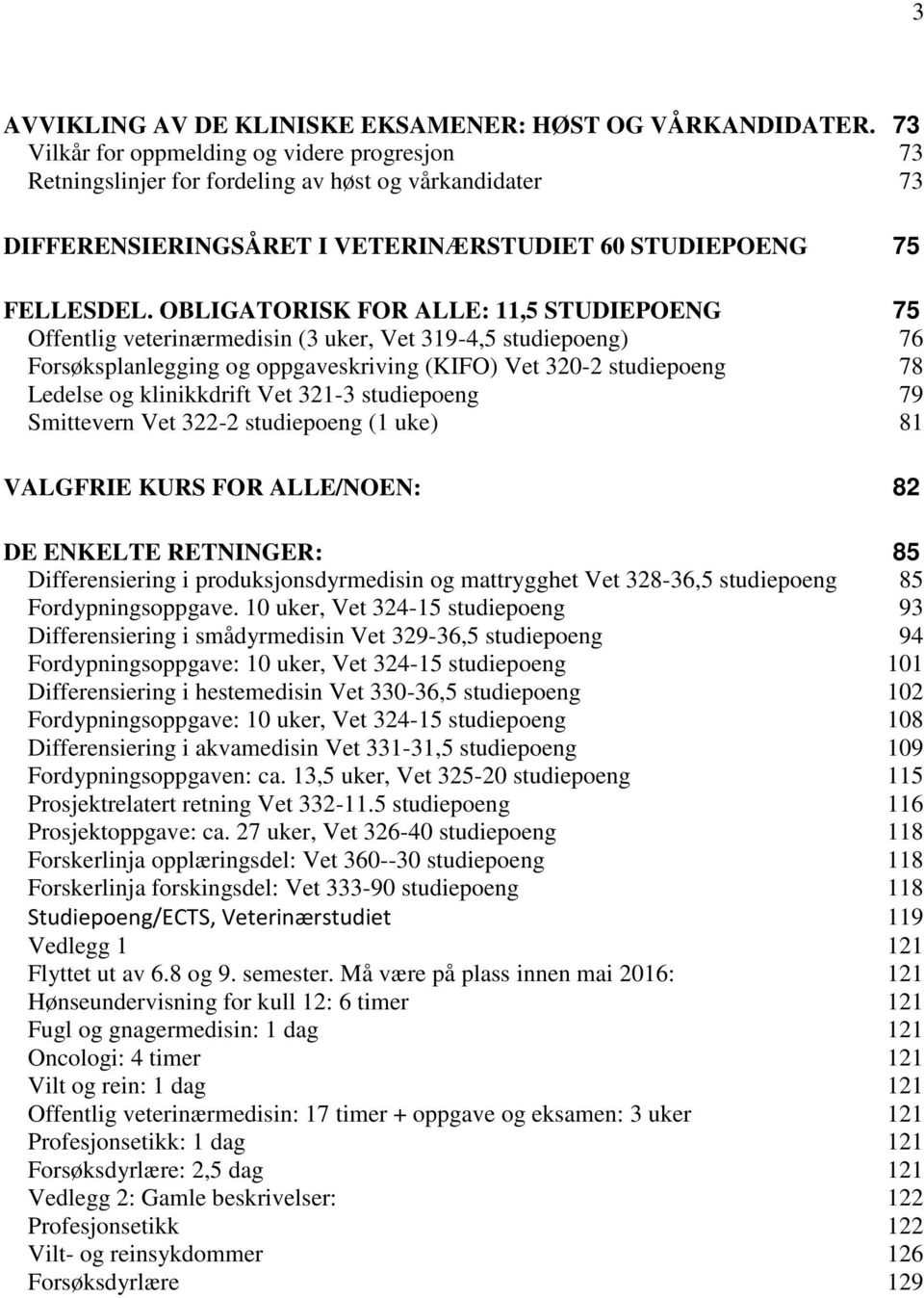 OBLIGATORISK FOR ALLE: 11,5 STUDIEPOENG 75 Offentlig veterinærmedisin (3 uker, Vet 319-4,5 studiepoeng) 76 Forsøksplanlegging og oppgaveskriving (KIFO) Vet 320-2 studiepoeng 78 Ledelse og