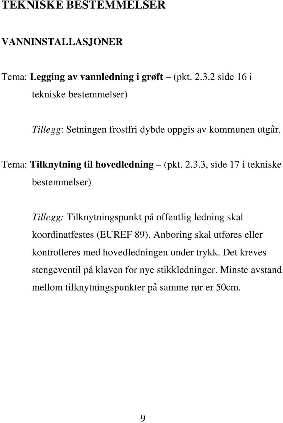 2.3.3, side 17 i tekniske bestemmelser) Tillegg: Tilknytningspunkt på offentlig ledning skal koordinatfestes (EUREF 89).