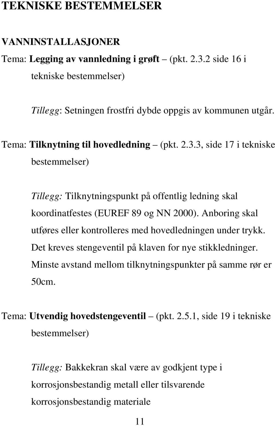 Anboring skal utføres eller kontrolleres med hovedledningen under trykk. Det kreves stengeventil på klaven for nye stikkledninger.