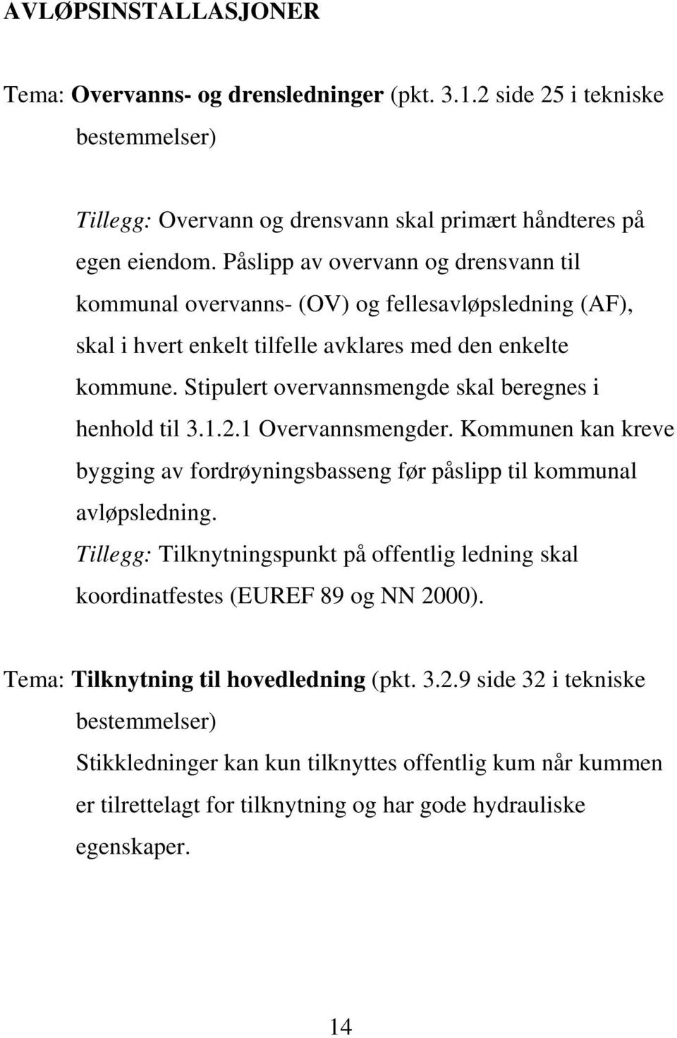 Stipulert overvannsmengde skal beregnes i henhold til 3.1.2.1 Overvannsmengder. Kommunen kan kreve bygging av fordrøyningsbasseng før påslipp til kommunal avløpsledning.