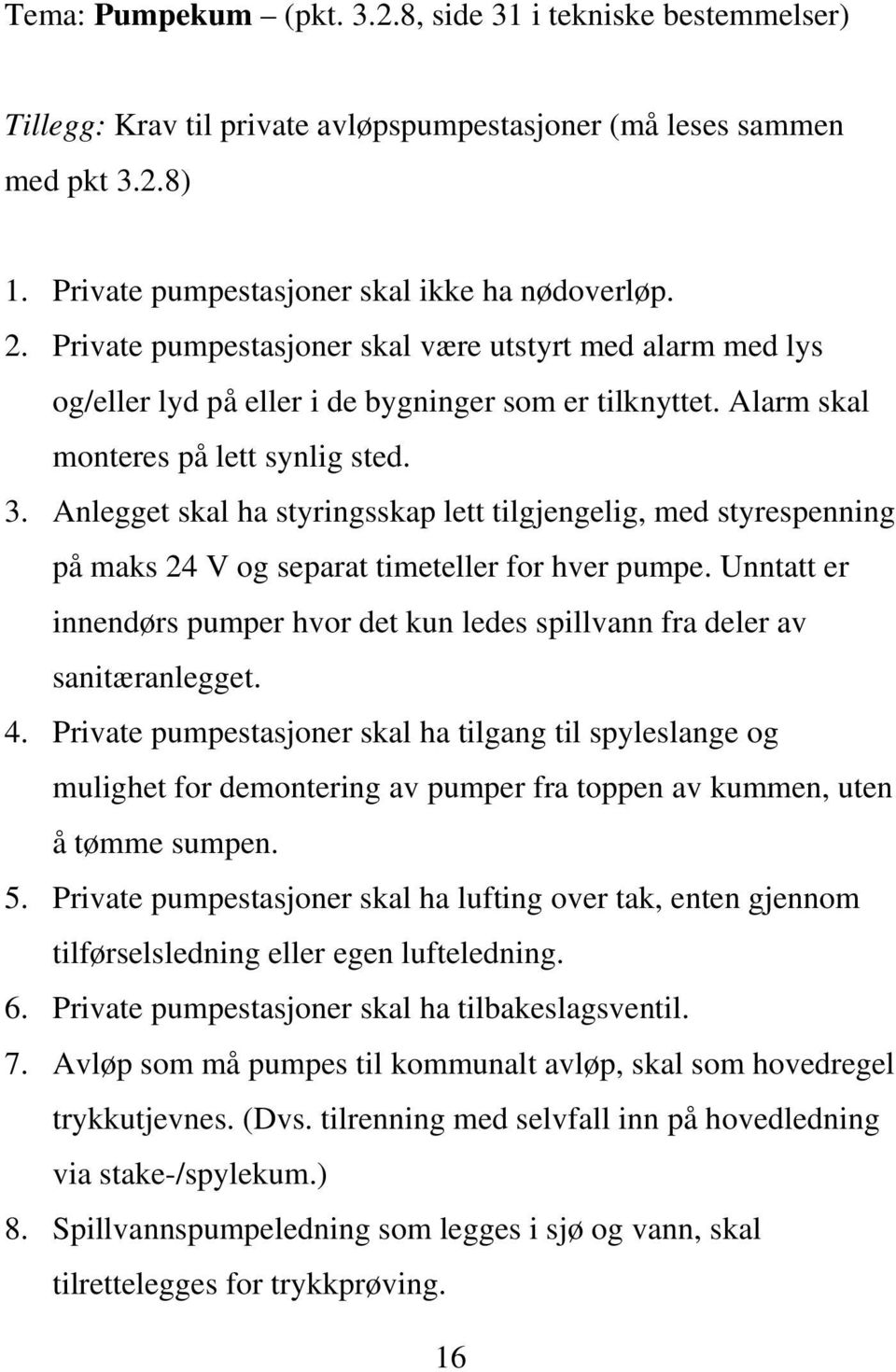 Anlegget skal ha styringsskap lett tilgjengelig, med styrespenning på maks 24 V og separat timeteller for hver pumpe.