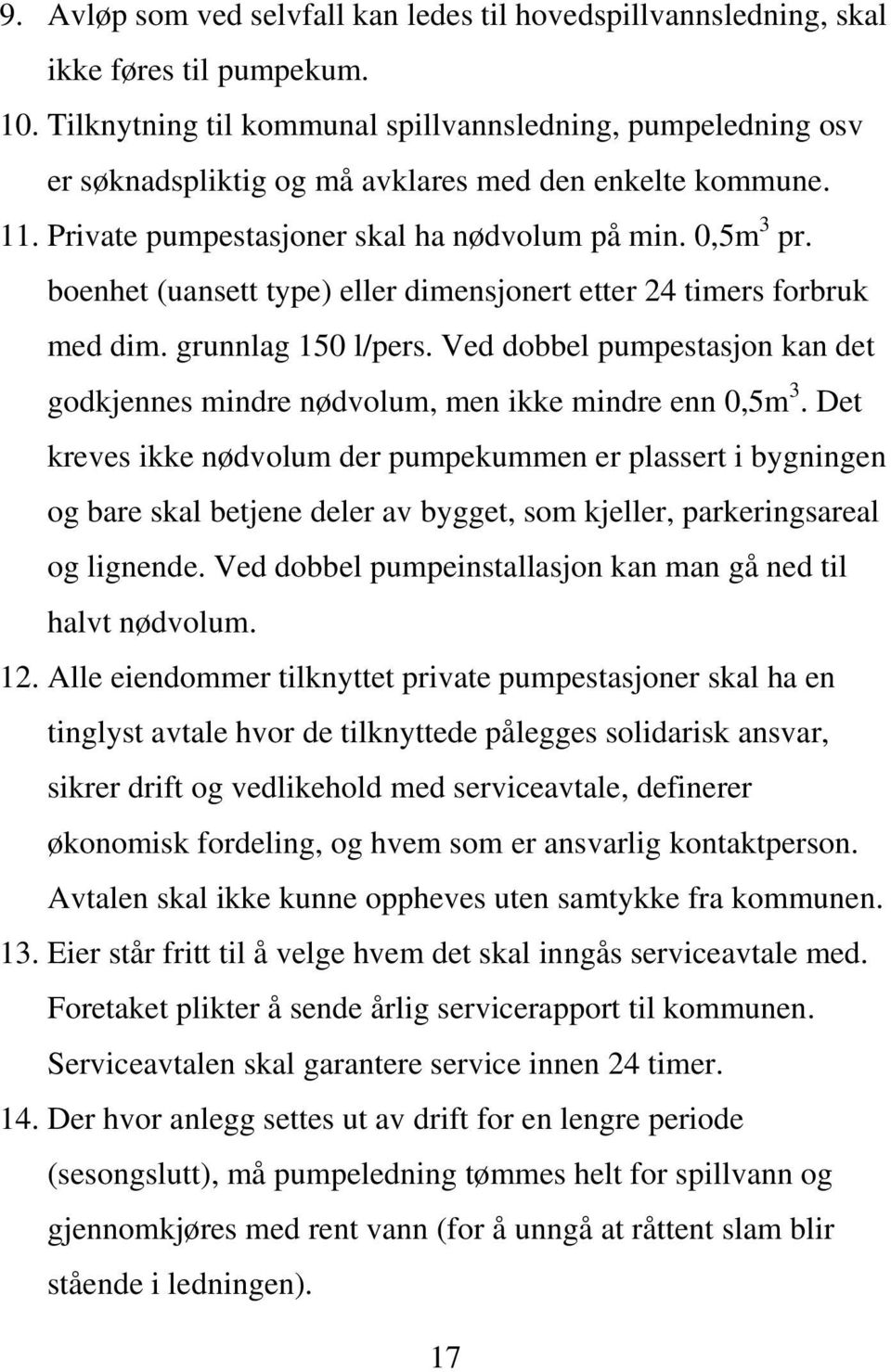 boenhet (uansett type) eller dimensjonert etter 24 timers forbruk med dim. grunnlag 150 l/pers. Ved dobbel pumpestasjon kan det godkjennes mindre nødvolum, men ikke mindre enn 0,5m 3.