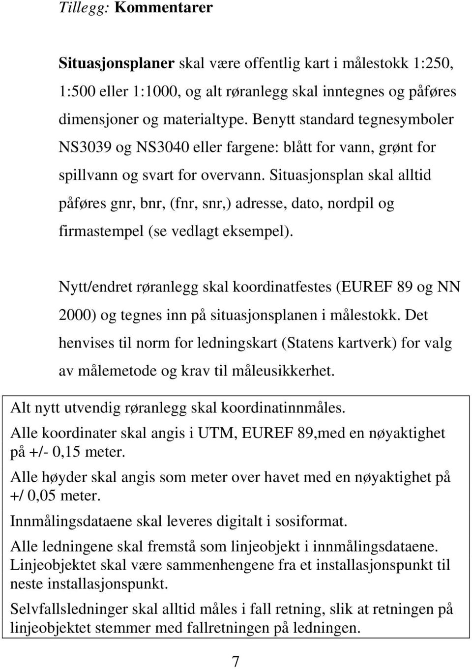 Situasjonsplan skal alltid påføres gnr, bnr, (fnr, snr,) adresse, dato, nordpil og firmastempel (se vedlagt eksempel).