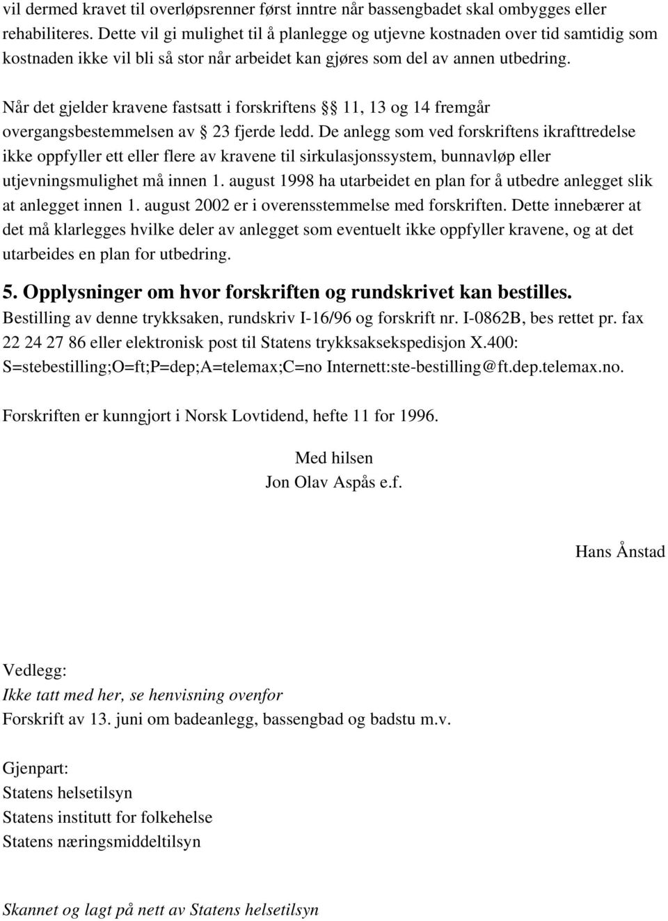 Når det gjelder kravene fastsatt i forskriftens 11, 13 og 14 fremgår overgangsbestemmelsen av 23 fjerde ledd.