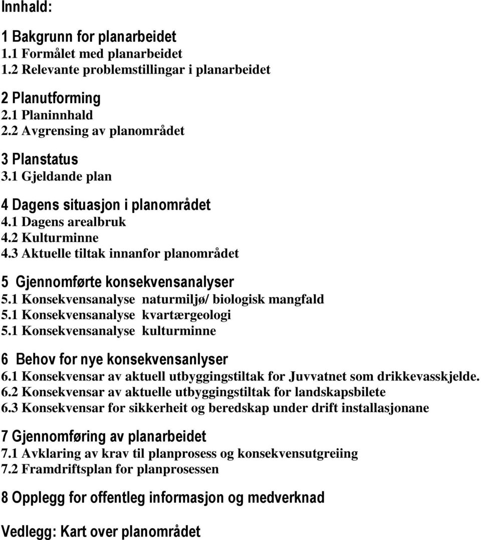 1 Konsekvensanalyse naturmiljø/ biologisk mangfald 5.1 Konsekvensanalyse kvartærgeologi 5.1 Konsekvensanalyse kulturminne 6 Behov for nye konsekvensanlyser 6.