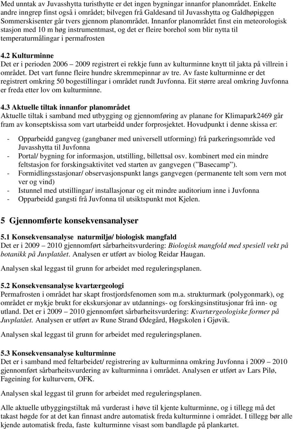 Innanfor planområdet finst ein meteorologisk stasjon med 10 m høg instrumentmast, og det er fleire borehol som blir nytta til temperaturmålingar i permafrosten 4.