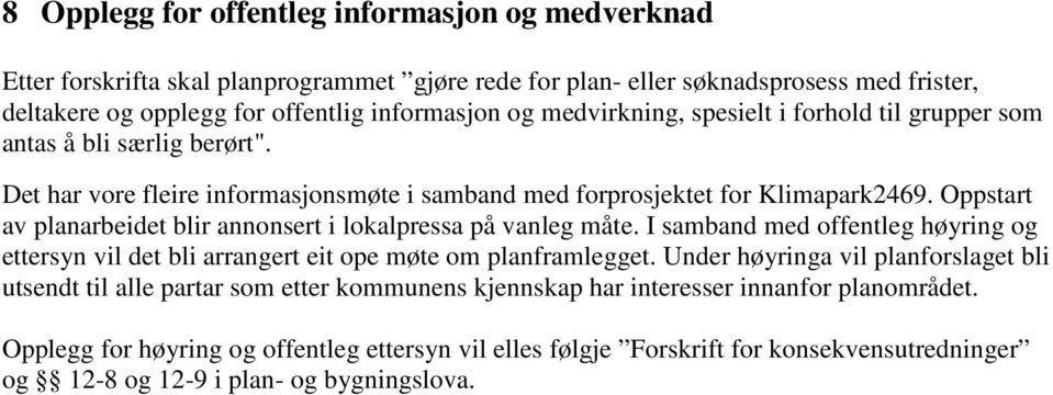 Oppstart av planarbeidet blir annonsert i lokalpressa på vanleg måte. I samband med offentleg høyring og ettersyn vil det bli arrangert eit ope møte om planframlegget.