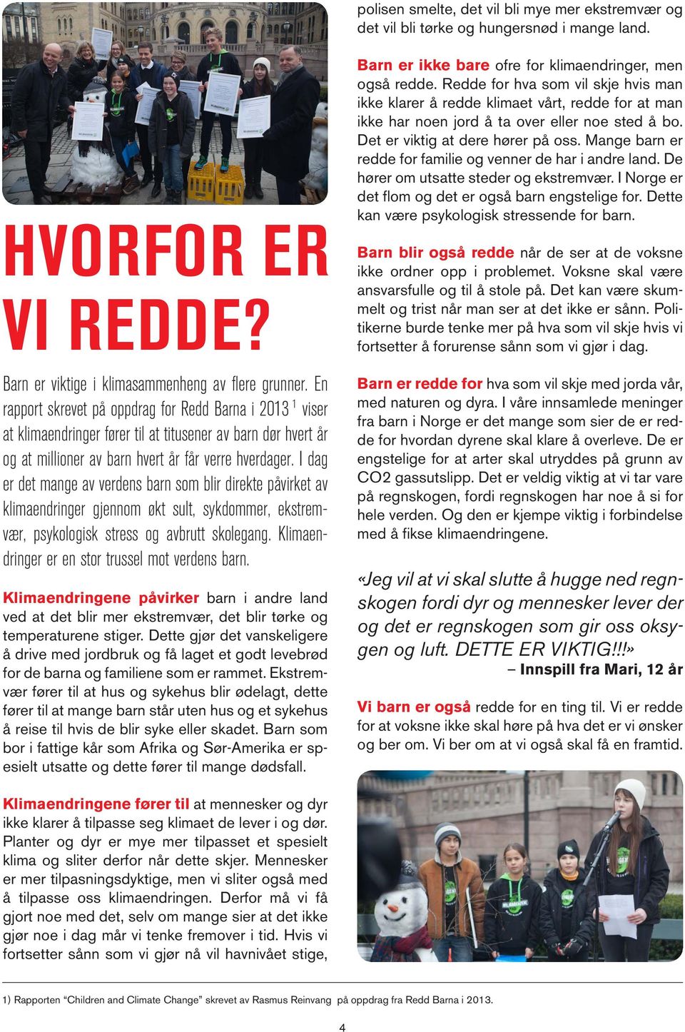 I dag er det mange av verdens barn som blir direkte påvirket av klimaendringer gjennom økt sult, sykdommer, ekstremvær, psykologisk stress og avbrutt skolegang.