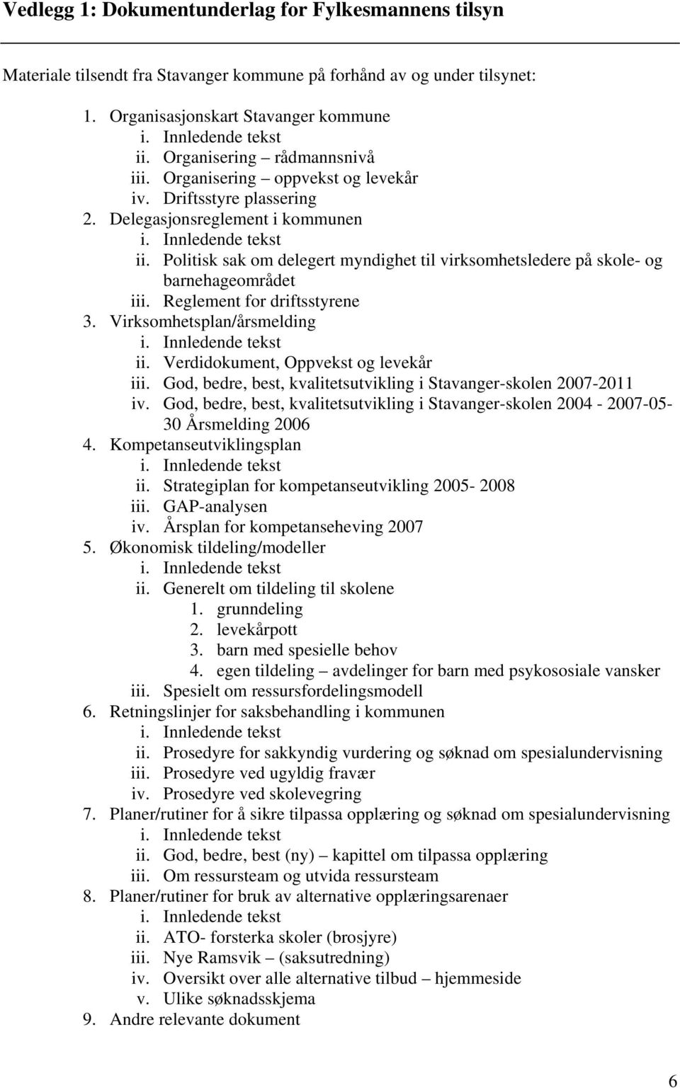 Reglement for driftsstyrene 3. Virksomhetsplan/årsmelding ii. Verdidokument, Oppvekst og levekår iii. God, bedre, best, kvalitetsutvikling i Stavanger-skolen 2007-2011 iv.