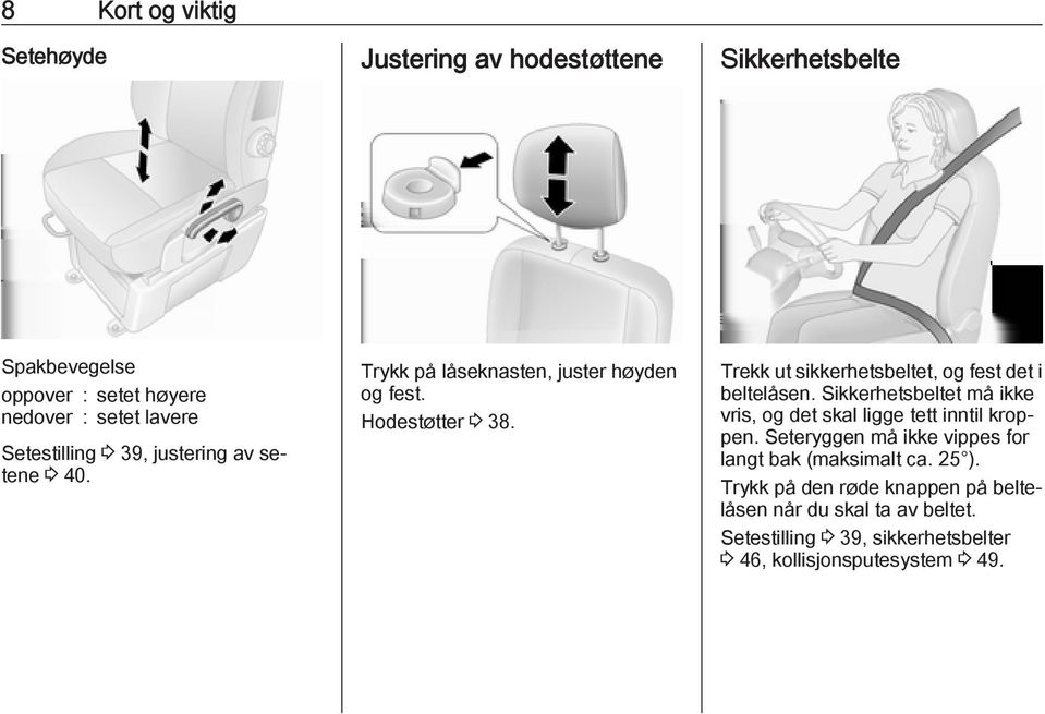 Trekk ut sikkerhetsbeltet, og fest det i beltelåsen. Sikkerhetsbeltet må ikke vris, og det skal ligge tett inntil kroppen.