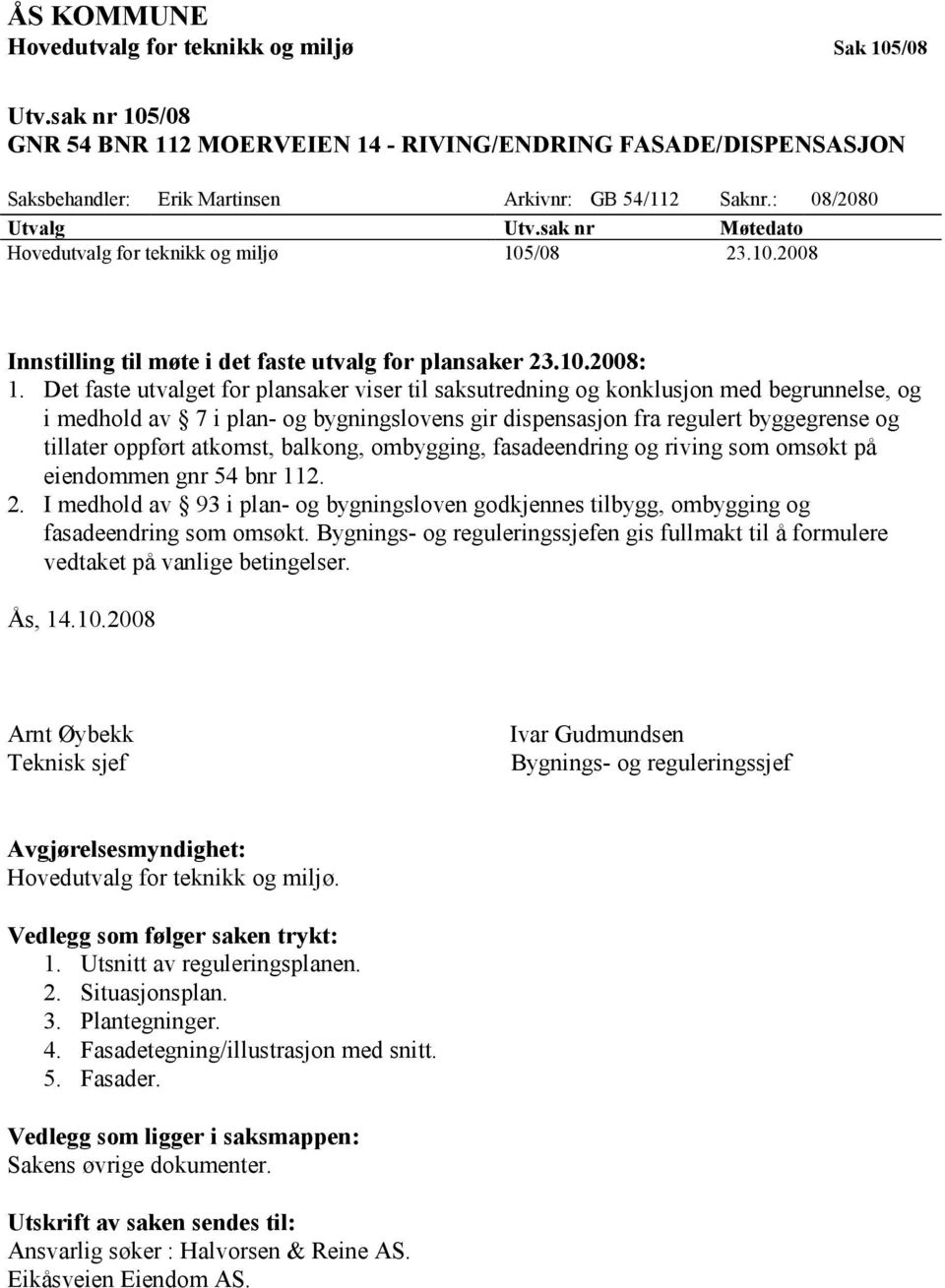 Det faste utvalget for plansaker viser til saksutredning og konklusjon med begrunnelse, og i medhold av 7 i plan- og bygningslovens gir dispensasjon fra regulert byggegrense og tillater oppført