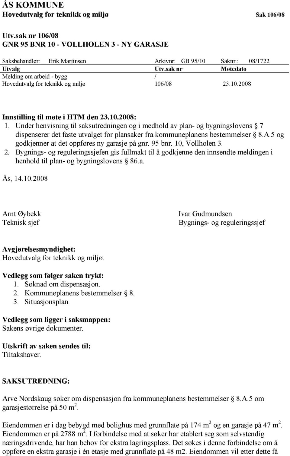 Under henvisning til saksutredningen og i medhold av plan- og bygningslovens 7 dispenserer det faste utvalget for plansaker fra kommuneplanens bestemmelser 8.A.