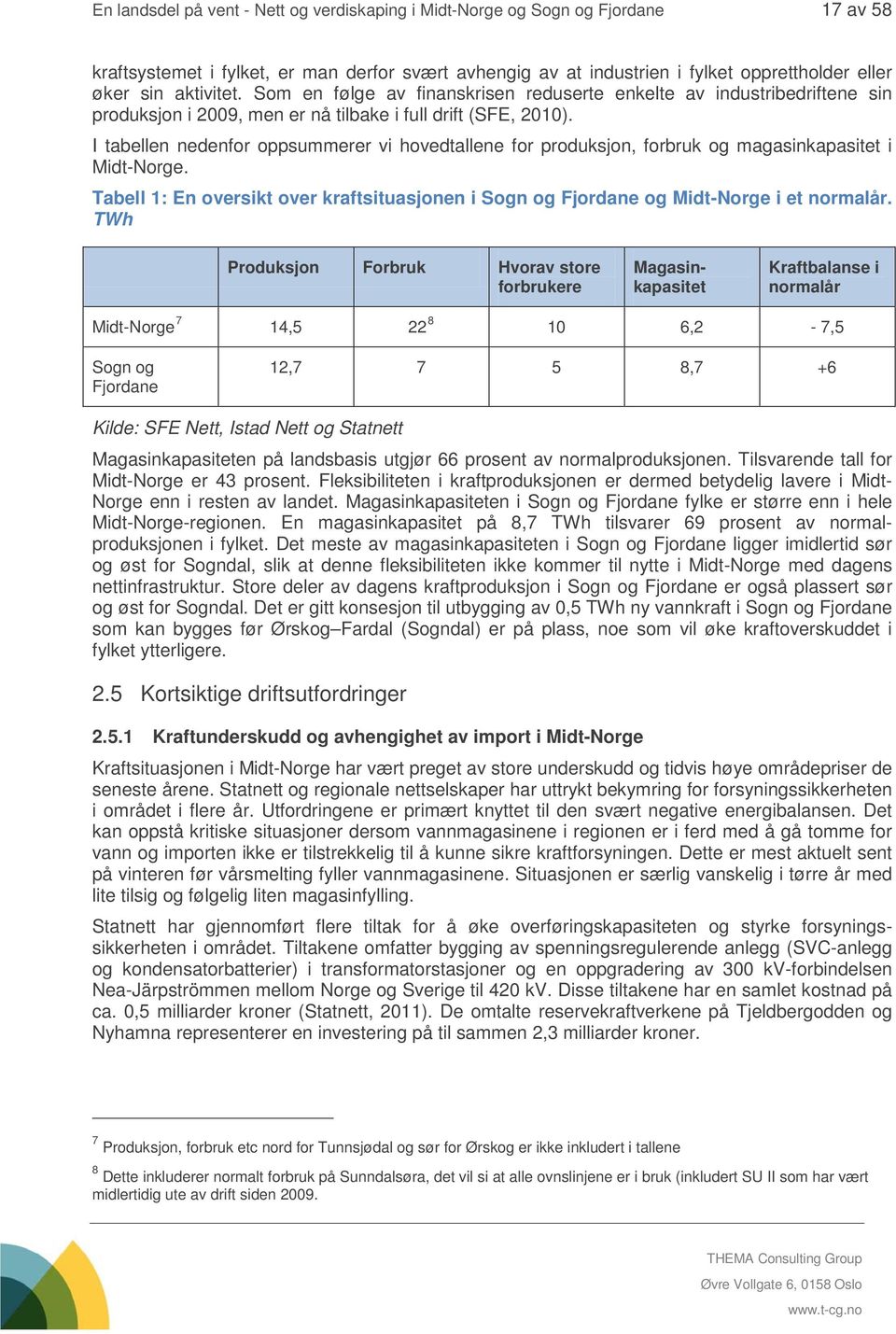 I tabellen nedenfor oppsummerer vi hovedtallene for produksjon, forbruk og magasinkapasitet i Midt-Norge. Tabell 1: En oversikt over kraftsituasjonen i Sogn og Fjordane og Midt-Norge i et normalår.