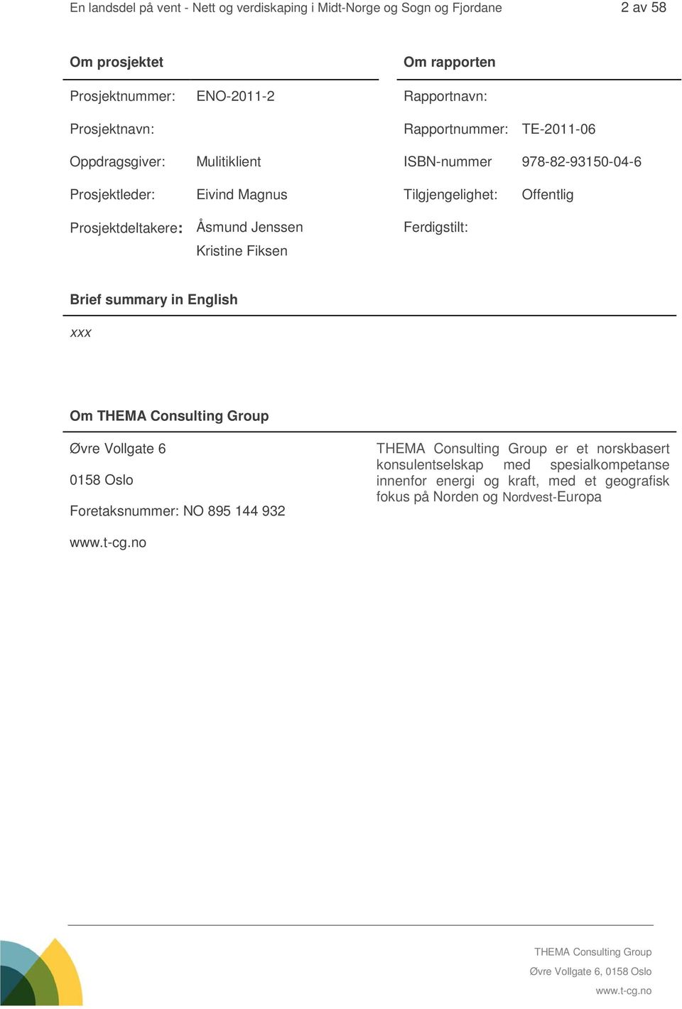 Tilgjengelighet: Offentlig Prosjektdeltakere: Åsmund Jenssen Kristine Fiksen Ferdigstilt: Brief summary in English xxx Om Øvre Vollgate 6 0158 Oslo